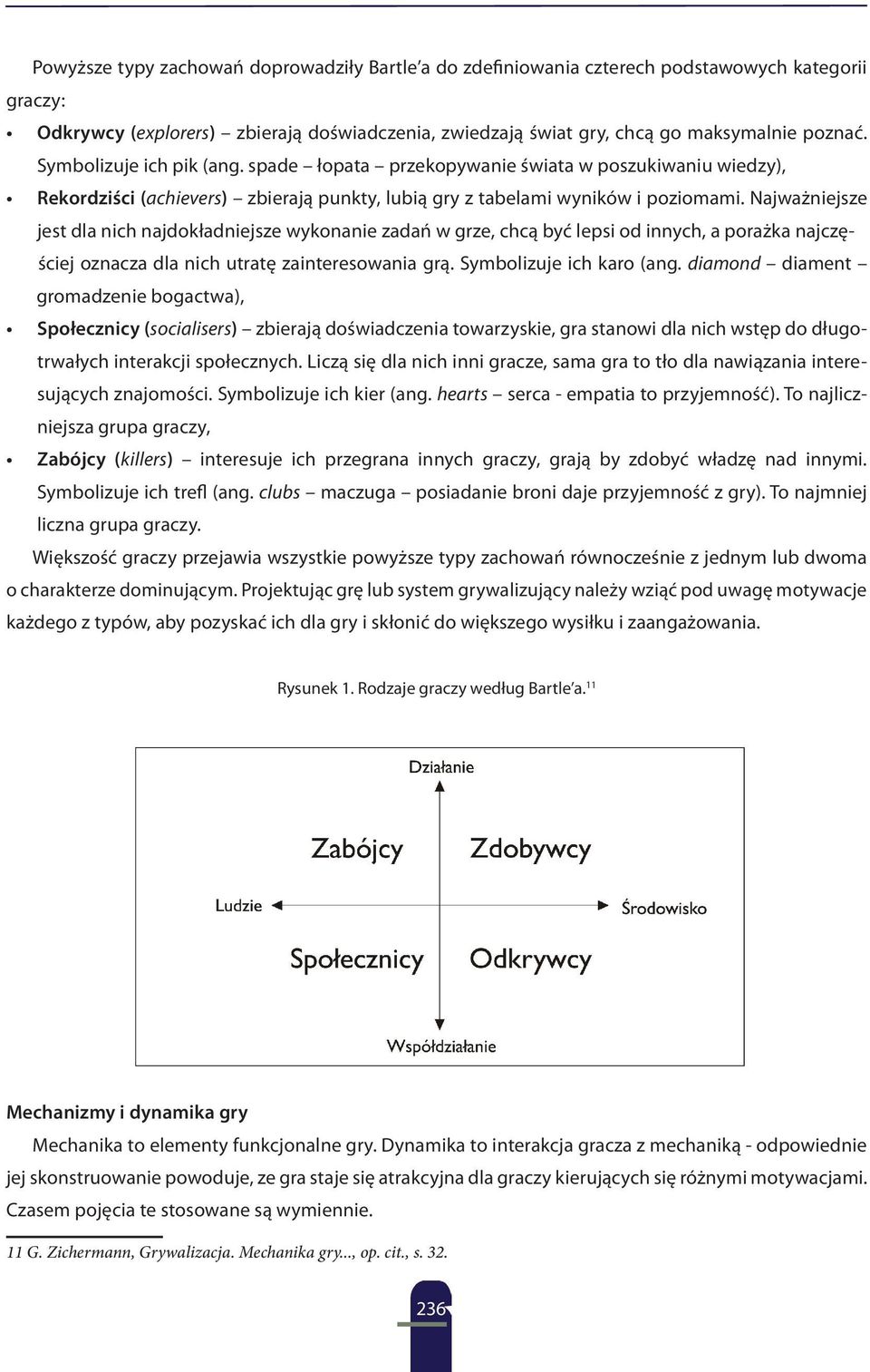 Najważniejsze jest dla nich najdokładniejsze wykonanie zadań w grze, chcą być lepsi od innych, a porażka najczęściej oznacza dla nich utratę zainteresowania grą. Symbolizuje ich karo (ang.