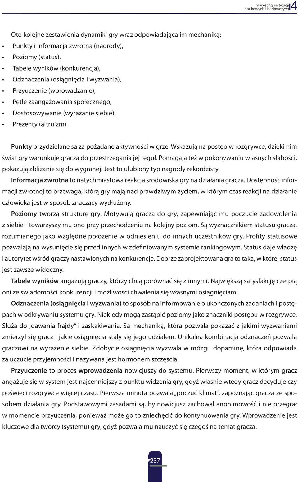 Wskazują na postęp w rozgrywce, dzięki nim świat gry warunkuje gracza do przestrzegania jej reguł. Pomagają też w pokonywaniu własnych słabości, pokazują zbliżanie się do wygranej.