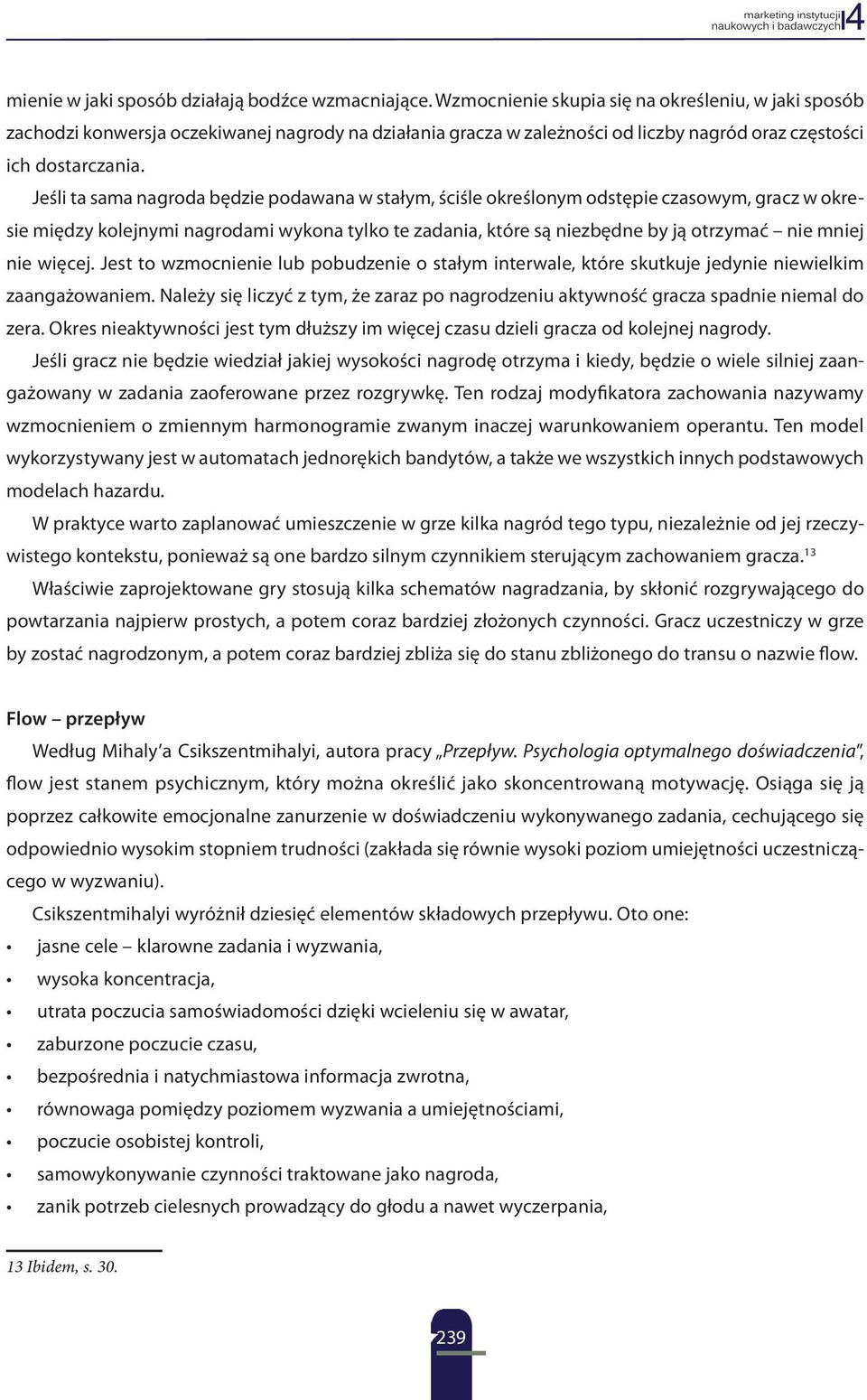 Jeśli ta sama nagroda będzie podawana w stałym, ściśle określonym odstępie czasowym, gracz w okresie między kolejnymi nagrodami wykona tylko te zadania, które są niezbędne by ją otrzymać nie mniej