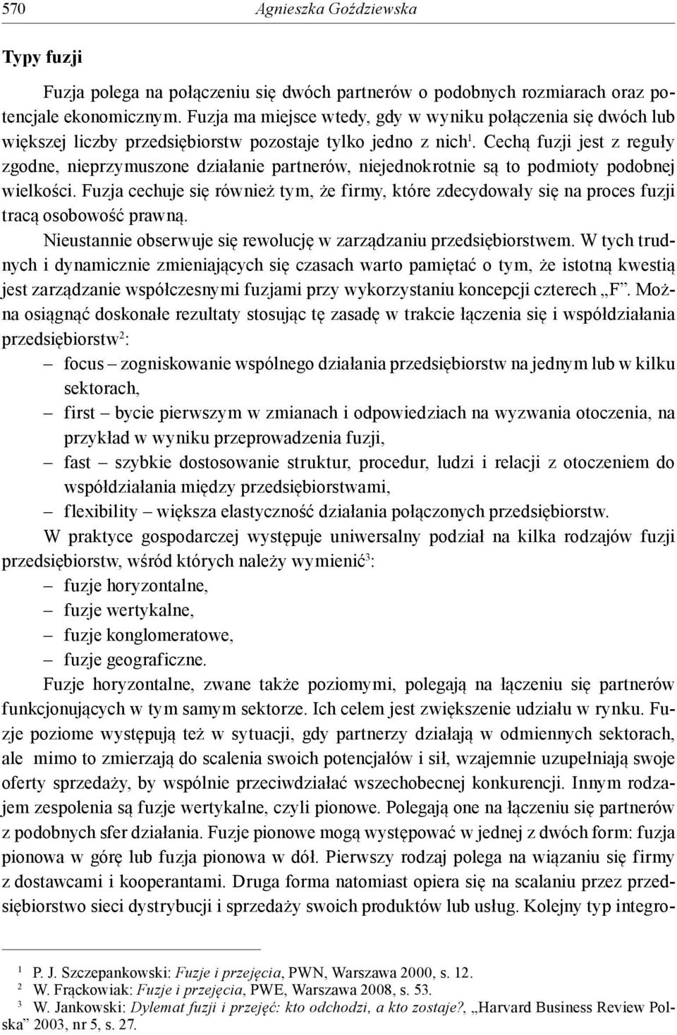 Cechą fuzji jest z reguły zgodne, nieprzymuszone działanie partnerów, niejednokrotnie są to podmioty podobnej wielkości.