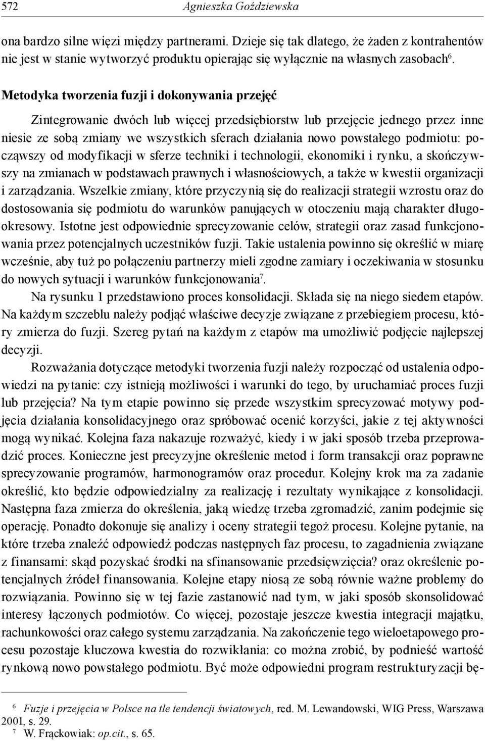 podmiotu: począwszy od modyfikacji w sferze techniki i technologii, ekonomiki i rynku, a skończywszy na zmianach w podstawach prawnych i własnościowych, a także w kwestii organizacji i zarządzania.