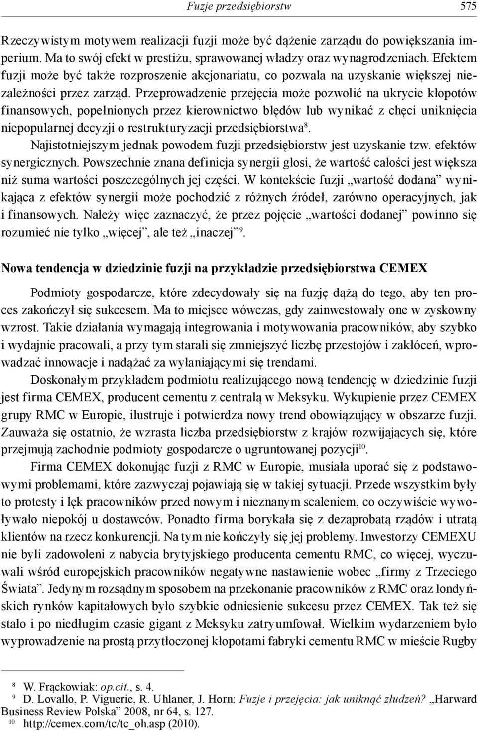 Przeprowadzenie przejęcia może pozwolić na ukrycie kłopotów finansowych, popełnionych przez kierownictwo błędów lub wynikać z chęci uniknięcia niepopularnej decyzji o restrukturyzacji