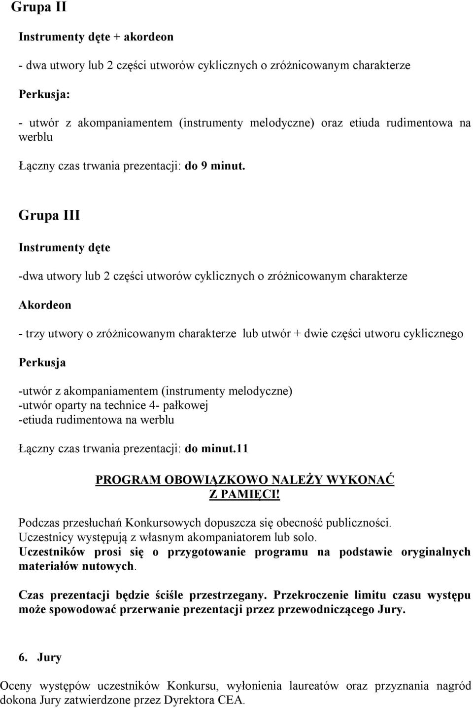 Grupa III Instrumenty dęte -dwa utwory lub 2 części utworów cyklicznych o zróżnicowanym charakterze Akordeon - trzy utwory o zróżnicowanym charakterze lub utwór + dwie części utworu cyklicznego