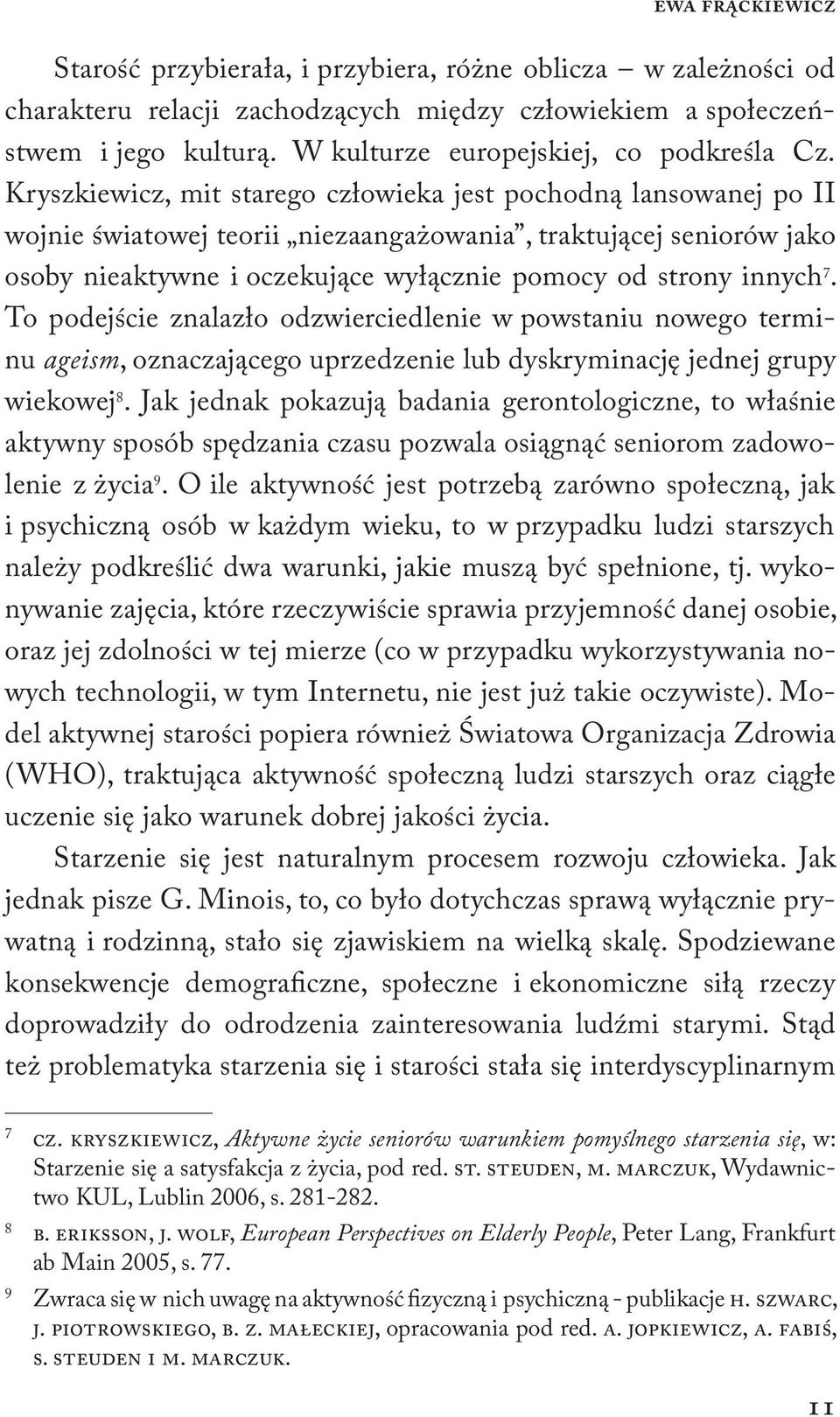 Kryszkiewicz, mit starego człowieka jest pochodną lansowanej po II wojnie światowej teorii niezaangażowania, traktującej seniorów jako osoby nieaktywne i oczekujące wyłącznie pomocy od strony innych