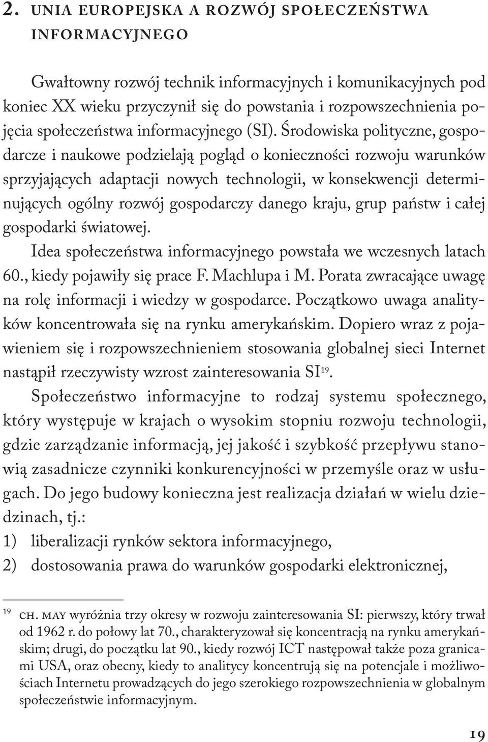 Środowiska polityczne, gospodarcze i naukowe podzielają pogląd o konieczności rozwoju warunków sprzyjających adaptacji nowych technologii, w konsekwencji determinujących ogólny rozwój gospodarczy