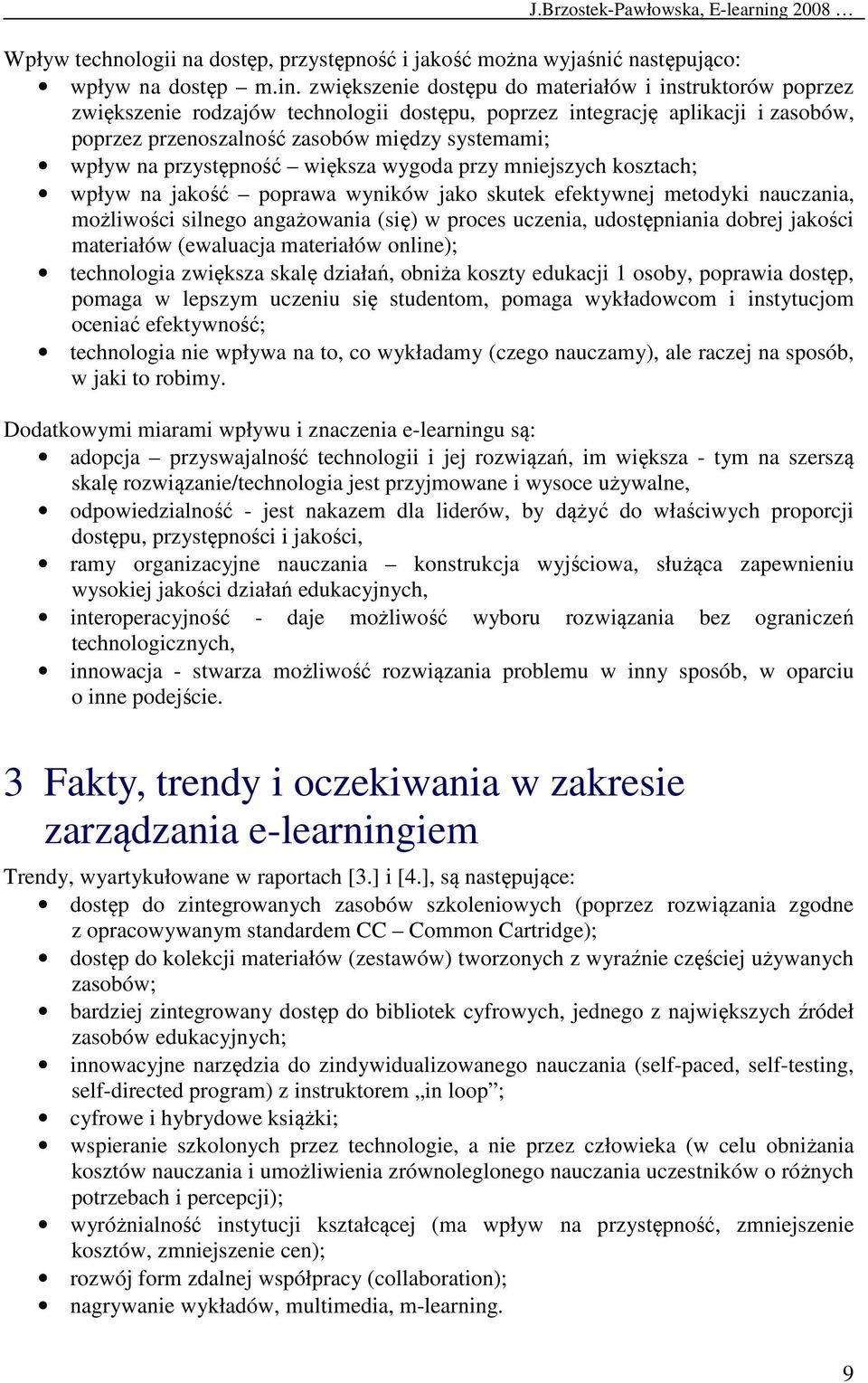 zwiększenie dostępu do materiałów i instruktorów poprzez zwiększenie rodzajów technologii dostępu, poprzez integrację aplikacji i zasobów, poprzez przenoszalność zasobów między systemami; wpływ na