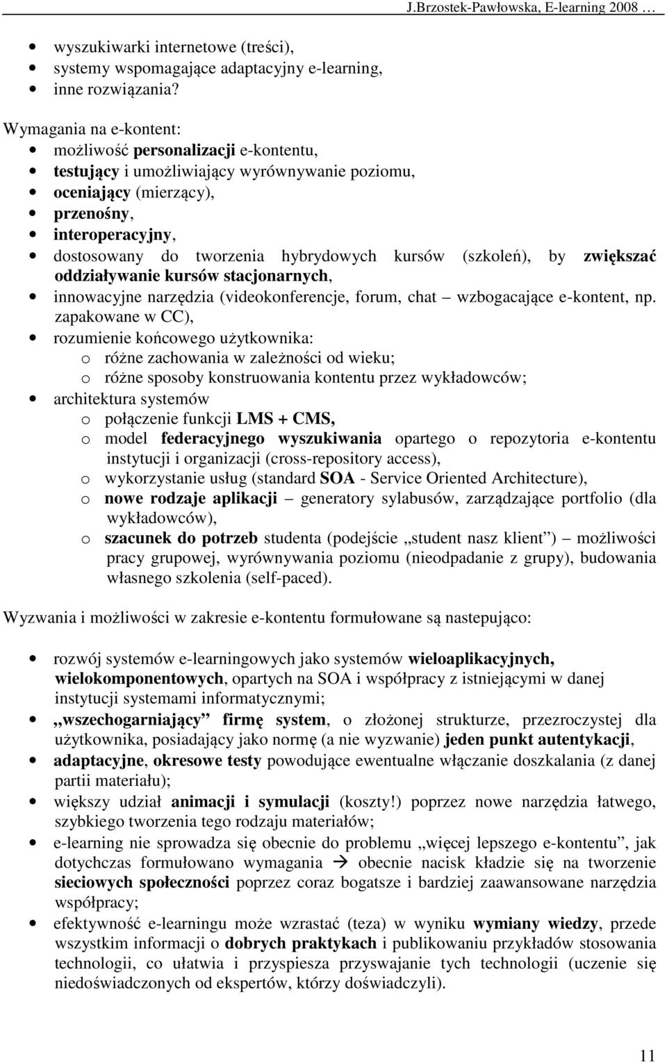 kursów (szkoleń), by zwiększać oddziaływanie kursów stacjonarnych, innowacyjne narzędzia (videokonferencje, forum, chat wzbogacające e-kontent, np.