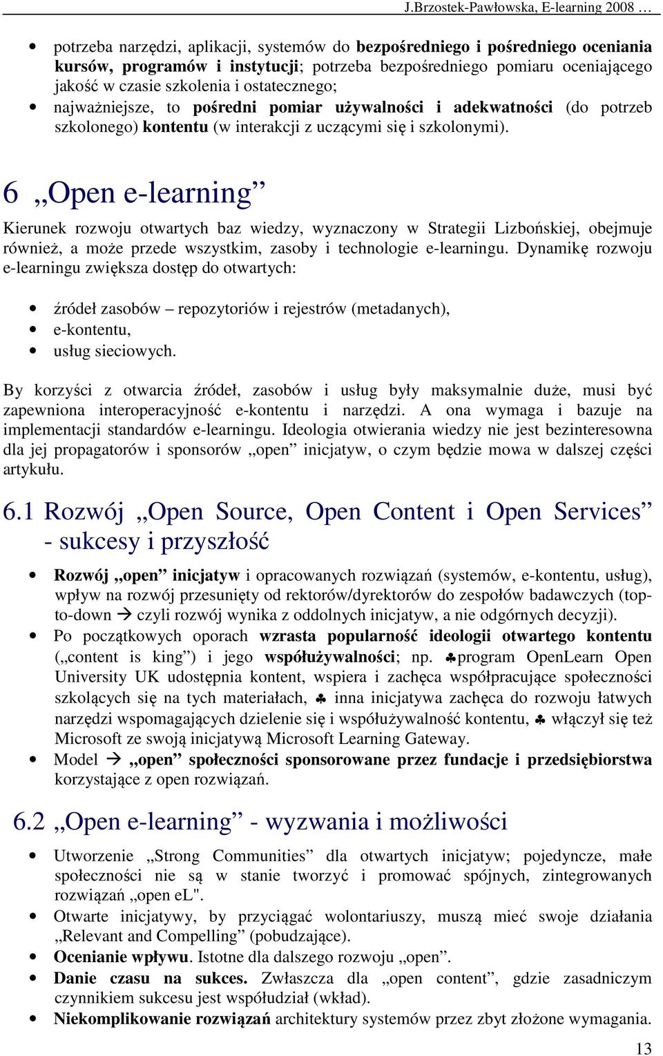 6 Open e-learning Kierunek rozwoju otwartych baz wiedzy, wyznaczony w Strategii Lizbońskiej, obejmuje również, a może przede wszystkim, zasoby i technologie e-learningu.