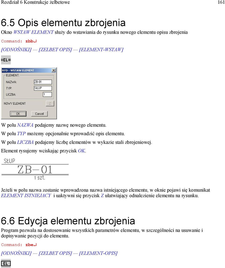 elementu. W polu TYP możemy opcjonalnie wprowadzić opis elementu. W polu LICZBA podajemy liczbę elementów w wykazie stali zbrojeniowej. Element rysujemy wciskając przycisk OK.