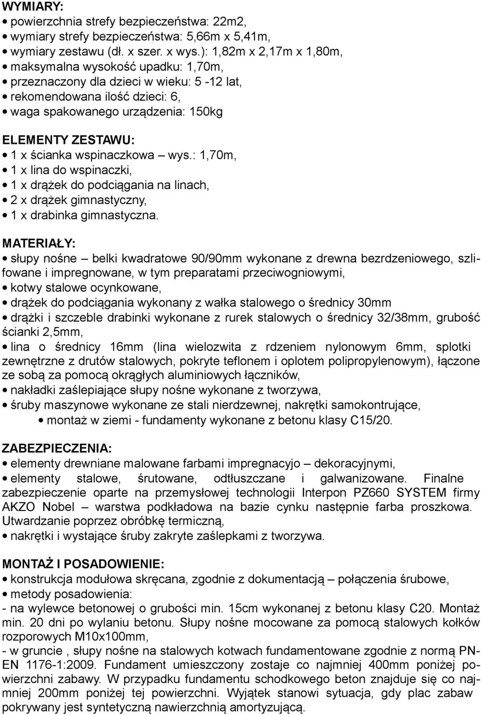 wspinaczkowa wys.: 1,70m, 1 x lina do wspinaczki, 1 x drążek do podciągania na linach, 2 x drążek gimnastyczny, 1 x drabinka gimnastyczna.