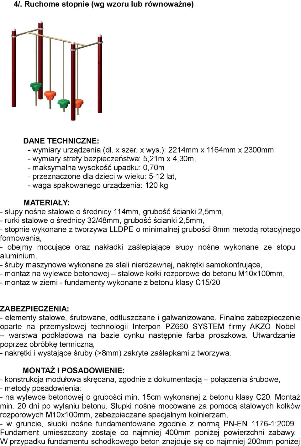 MATERIAŁY: - słupy nośne stalowe o średnicy 114mm, grubość ścianki 2,5mm, - rurki stalowe o średnicy 32/48mm, grubość ścianki 2,5mm, - stopnie wykonane z tworzywa LLDPE o minimalnej grubości 8mm