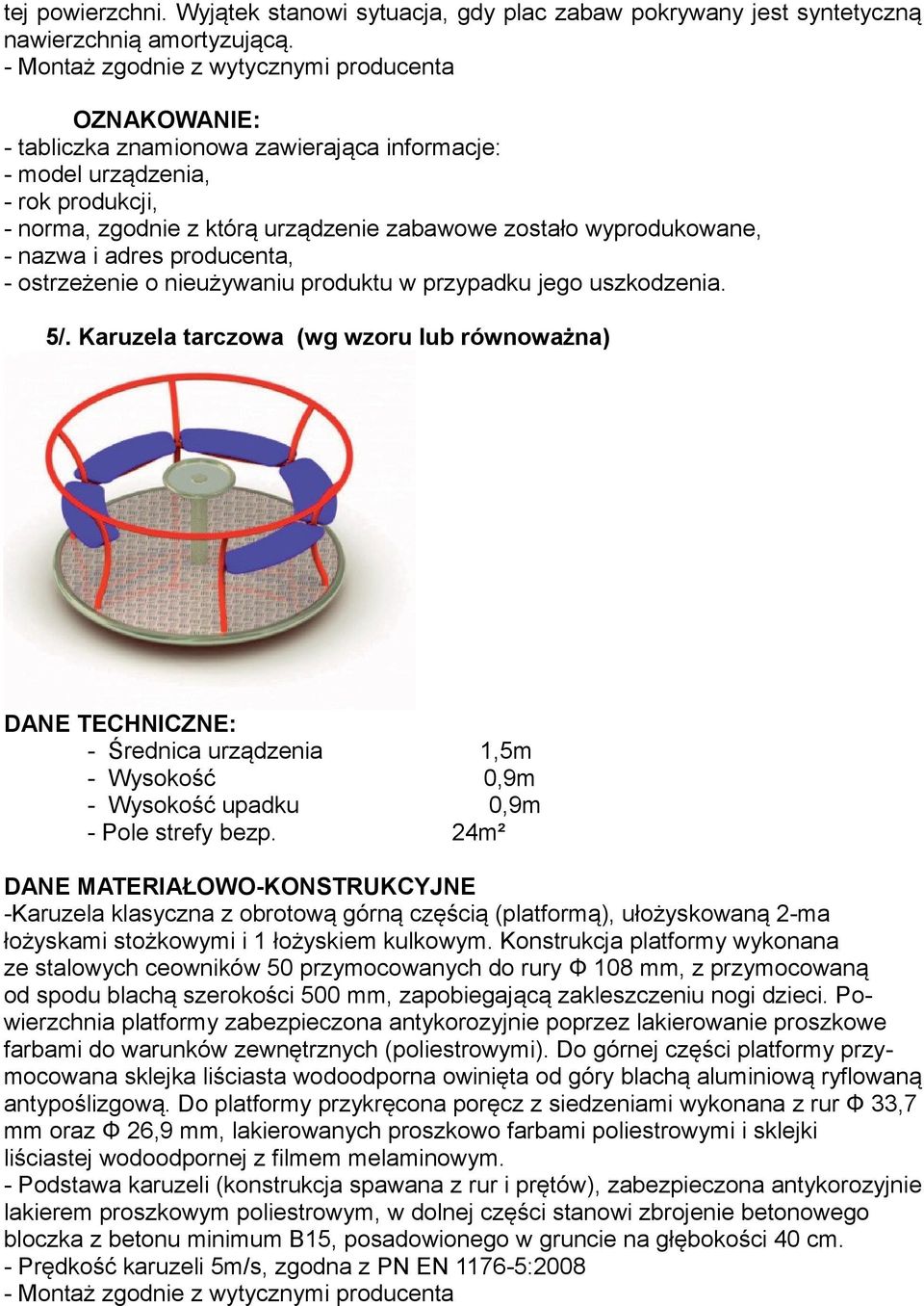 wyprodukowane, - nazwa i adres producenta, - ostrzeżenie o nieużywaniu produktu w przypadku jego uszkodzenia. 5/.