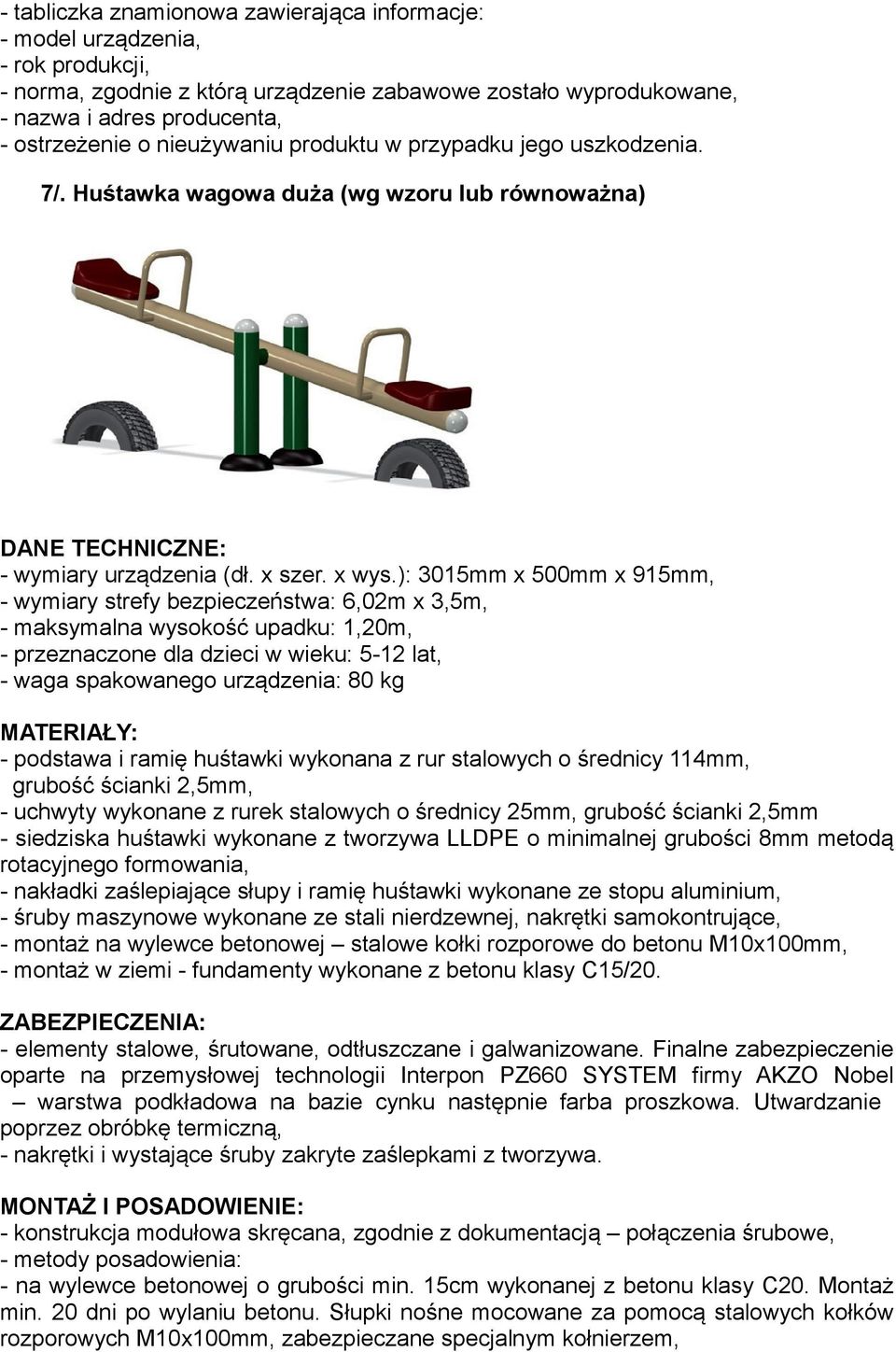 ): 3015mm x 500mm x 915mm, - wymiary strefy bezpieczeństwa: 6,02m x 3,5m, - maksymalna wysokość upadku: 1,20m, - przeznaczone dla dzieci w wieku: 5-12 lat, - waga spakowanego urządzenia: 80 kg