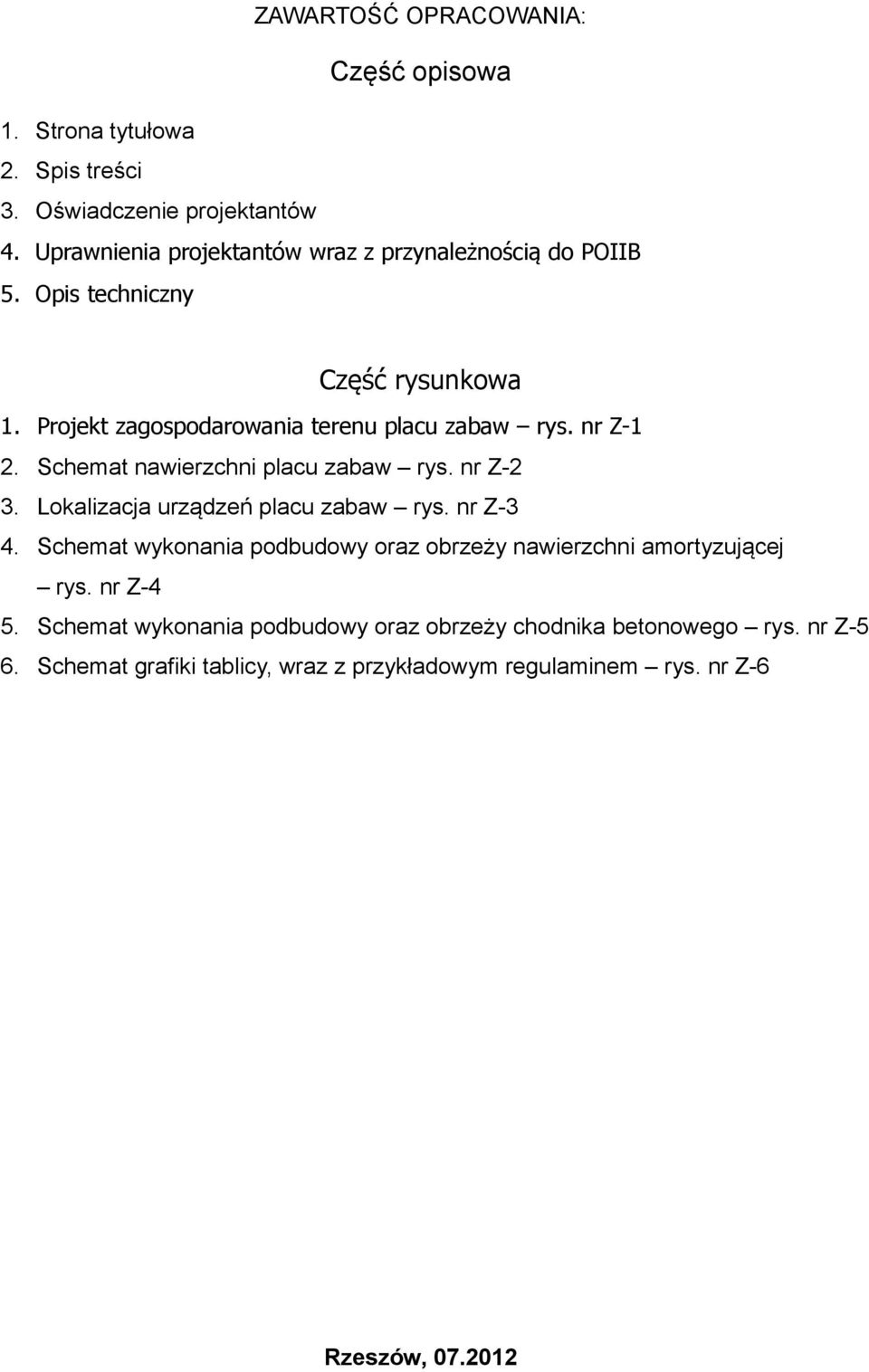 nr Z-1 2. Schemat nawierzchni placu zabaw rys. nr Z-2 3. Lokalizacja urządzeń placu zabaw rys. nr Z-3 4.