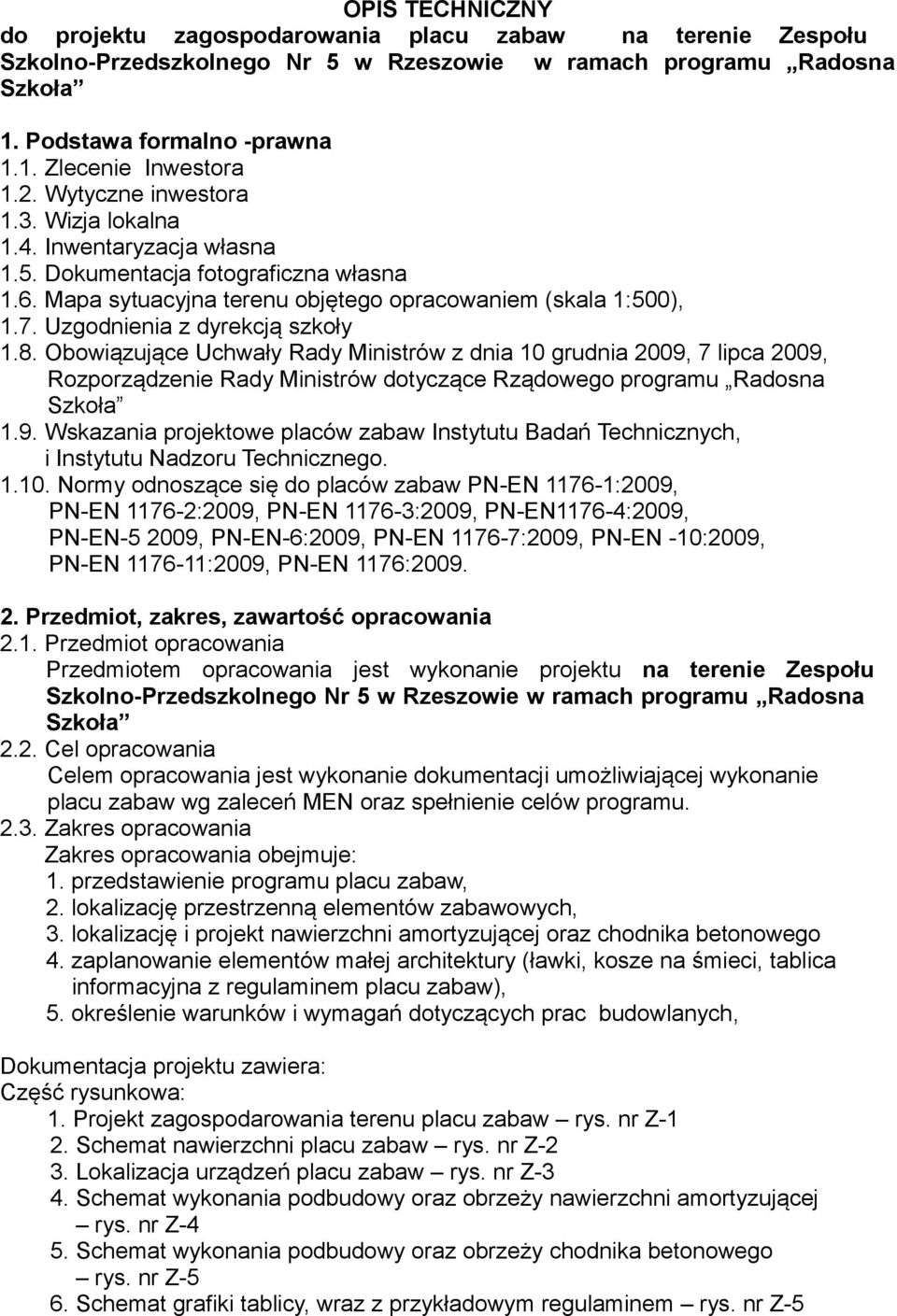 Uzgodnienia z dyrekcją szkoły 1.8. Obowiązujące Uchwały Rady Ministrów z dnia 10 grudnia 2009, 7 lipca 2009, Rozporządzenie Rady Ministrów dotyczące Rządowego programu Radosna Szkoła 1.9. Wskazania projektowe placów zabaw Instytutu Badań Technicznych, i Instytutu Nadzoru Technicznego.