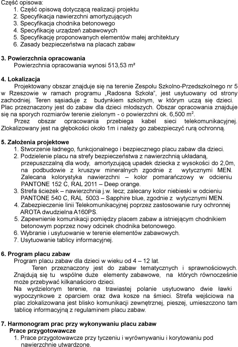 Lokalizacja Projektowany obszar znajduje się na terenie Zespołu Szkolno-Przedszkolnego nr 5 w Rzeszowie w ramach programu Radosna Szkoła, jest usytuowany od strony zachodniej.