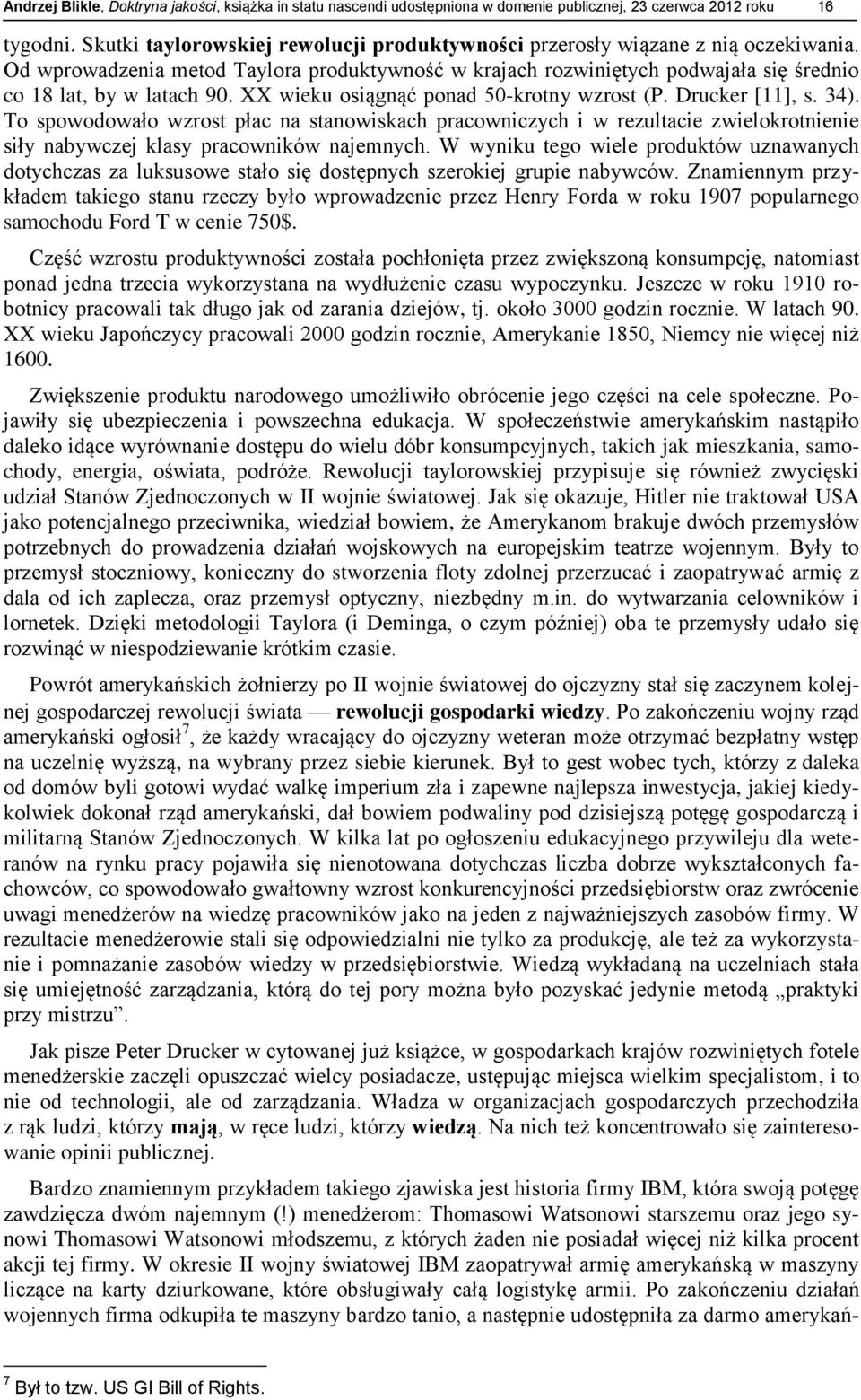 XX wieku osiągnąć ponad 50-krotny wzrost (P. Drucker [11], s. 34). To spowodowało wzrost płac na stanowiskach pracowniczych i w rezultacie zwielokrotnienie siły nabywczej klasy pracowników najemnych.