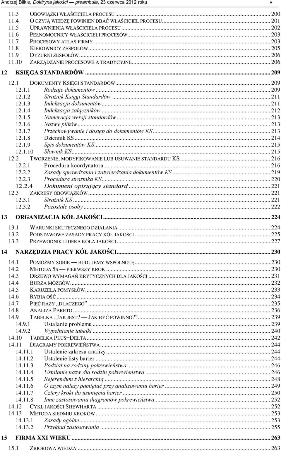 10 ZARZĄDZANIE PROCESOWE A TRADYCYJNE... 206 12 KSIĘGA STANDARDÓW... 209 12.1 DOKUMENTY KSIĘGI STANDARDÓW... 209 12.1.1 Rodzaje dokumentów... 209 12.1.2 Strażnik Księgi Standardów... 211 12.1.3 Indeksacja dokumentów.