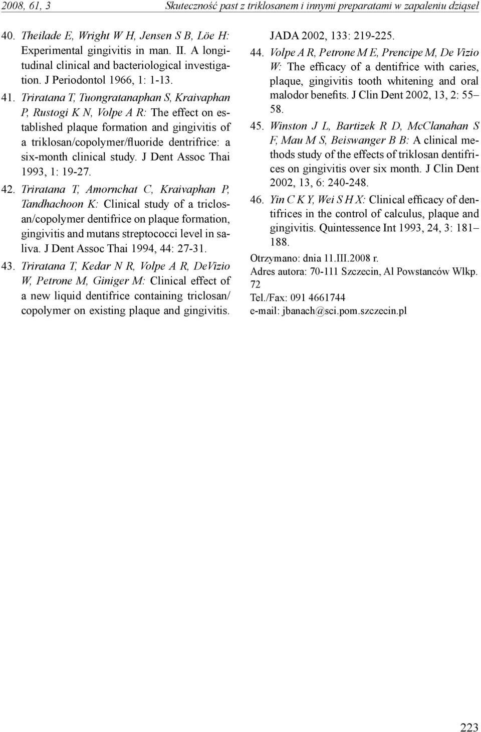 Triratana T, Tuongratanaphan S, Kraivaphan P, Rustogi K N, Volpe A R: The effect on established plaque formation and gingivitis of a triklosan/copolymer/fluoride dentrifrice: a six-month clinical