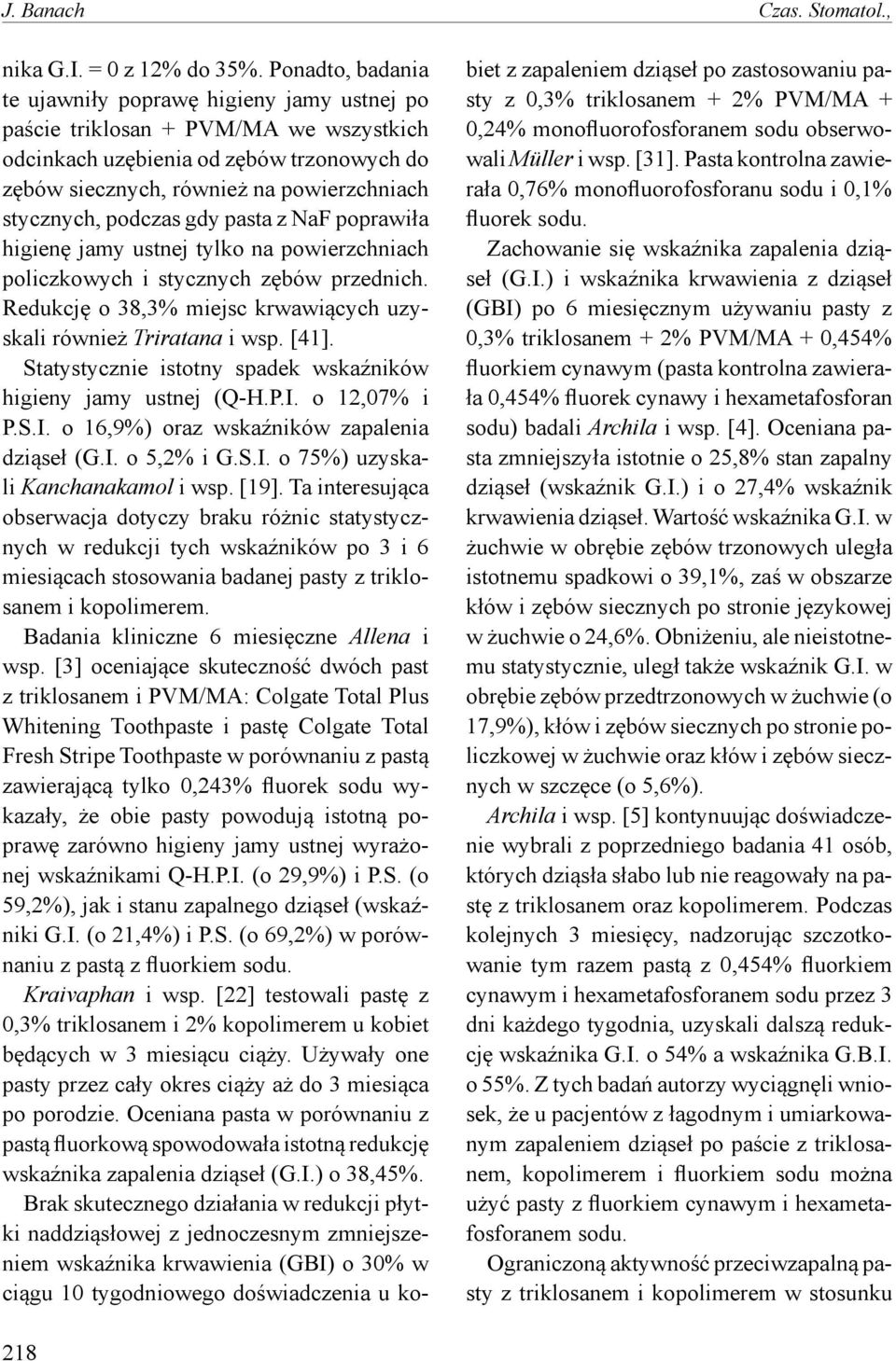 podczas gdy pasta z NaF poprawiła higienę jamy ustnej tylko na powierzchniach policzkowych i stycznych zębów przednich. Redukcję o 38,3% miejsc krwawiących uzyskali również Triratana i wsp. [41].