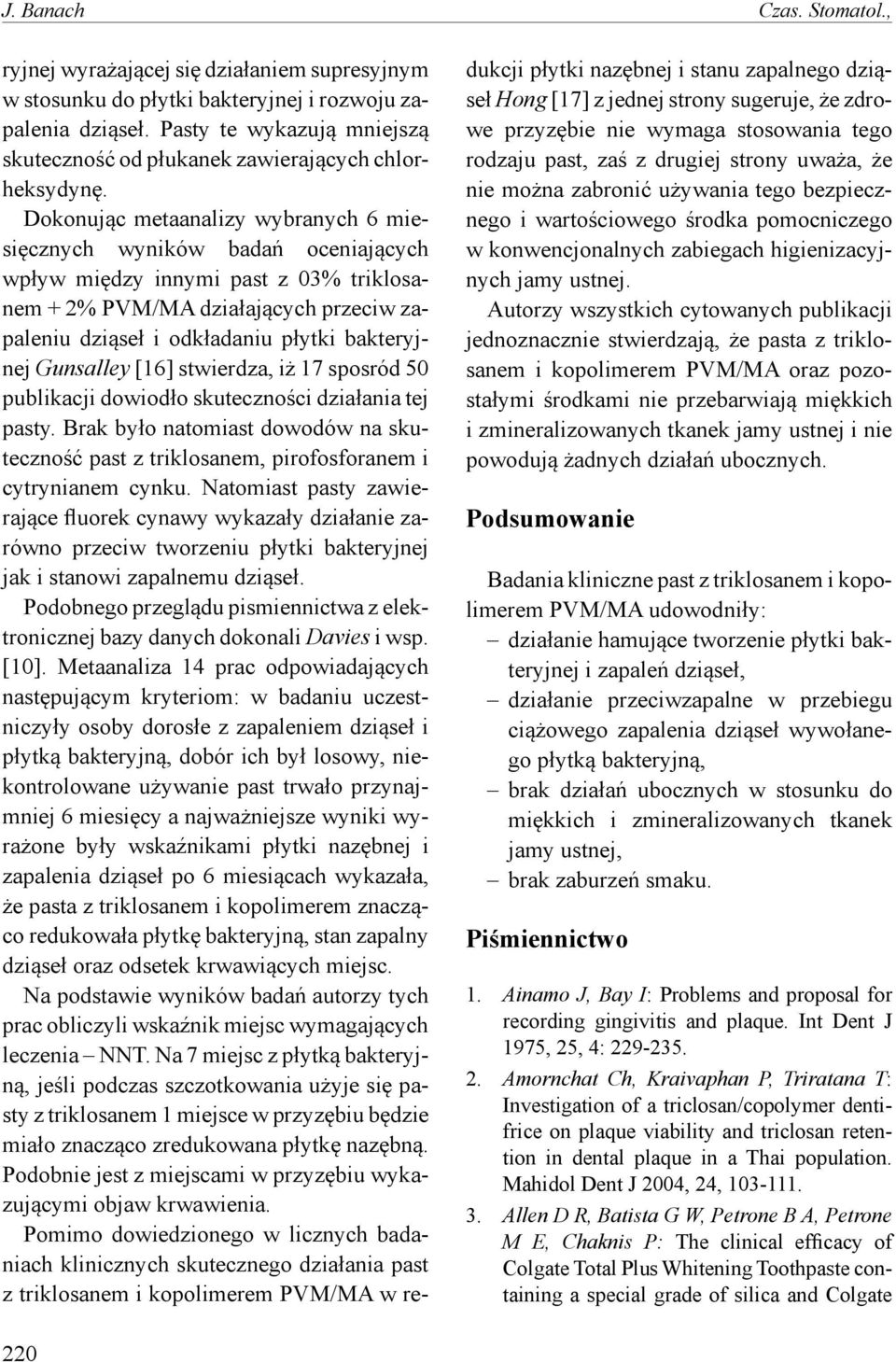 Dokonując metaanalizy wybranych 6 miesięcznych wyników badań oceniających wpływ między innymi past z 03% triklosanem + 2% PVM/MA działających przeciw zapaleniu dziąseł i odkładaniu płytki bakteryjnej