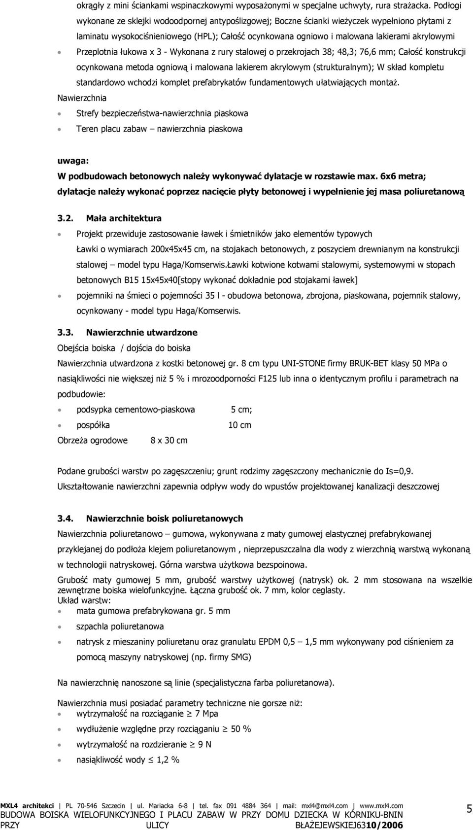 Przeplotnia łukowa x 3 - Wykonana z rury stalowej o przekrojach 38; 48,3; 76,6 mm; Całość konstrukcji ocynkowana metoda ogniową i malowana lakierem akrylowym (strukturalnym); W skład kompletu