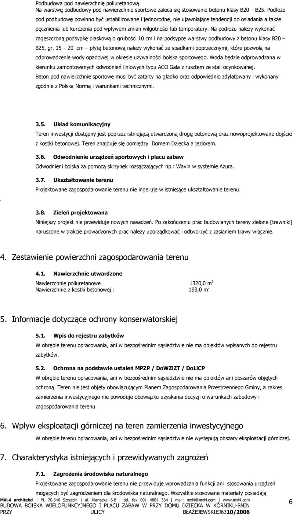 Na podłożu należy wykonać zagęszczoną podsypkę piaskową o grubości 10 cm i na podsypce warstwy podbudowy z betonu klasy B20 B25, gr.