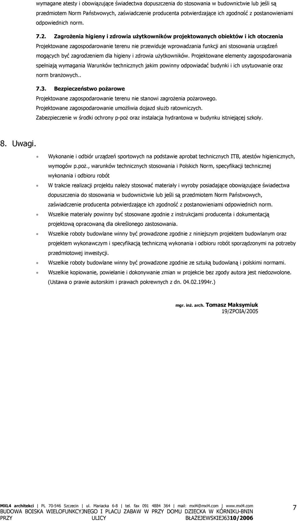 Zagrożenia higieny i zdrowia użytkowników projektowanych obiektów i ich otoczenia Projektowane zagospodarowanie terenu nie przewiduje wprowadzania funkcji ani stosowania urządzeń mogących być