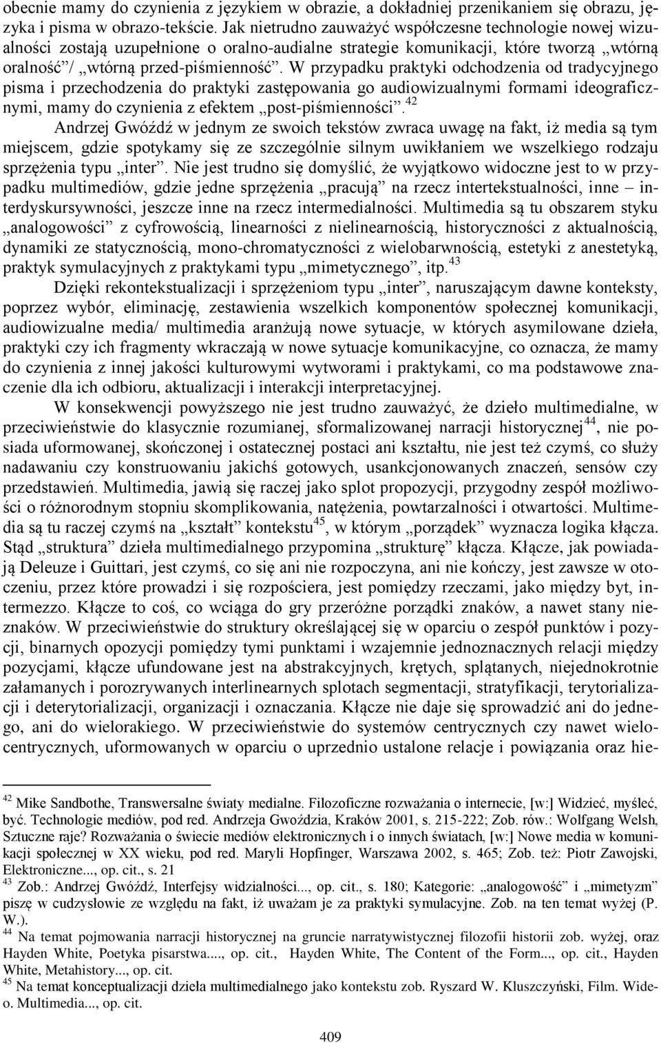 W przypadku praktyki odchodzenia od tradycyjnego pisma i przechodzenia do praktyki zastępowania go audiowizualnymi formami ideograficznymi, mamy do czynienia z efektem post-piśmienności.