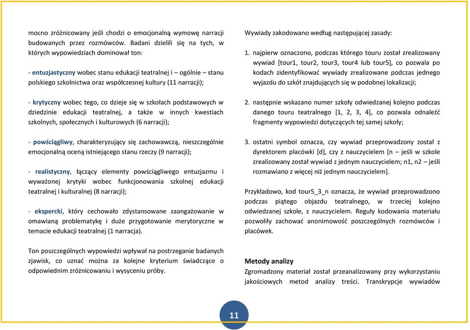 krytyczny wobec tego, co dzieje się w szkołach podstawowych w dziedzinie edukacji teatralnej, a także w innych kwestiach szkolnych, społecznych i kulturowych (6 narracji); - powściągliwy,