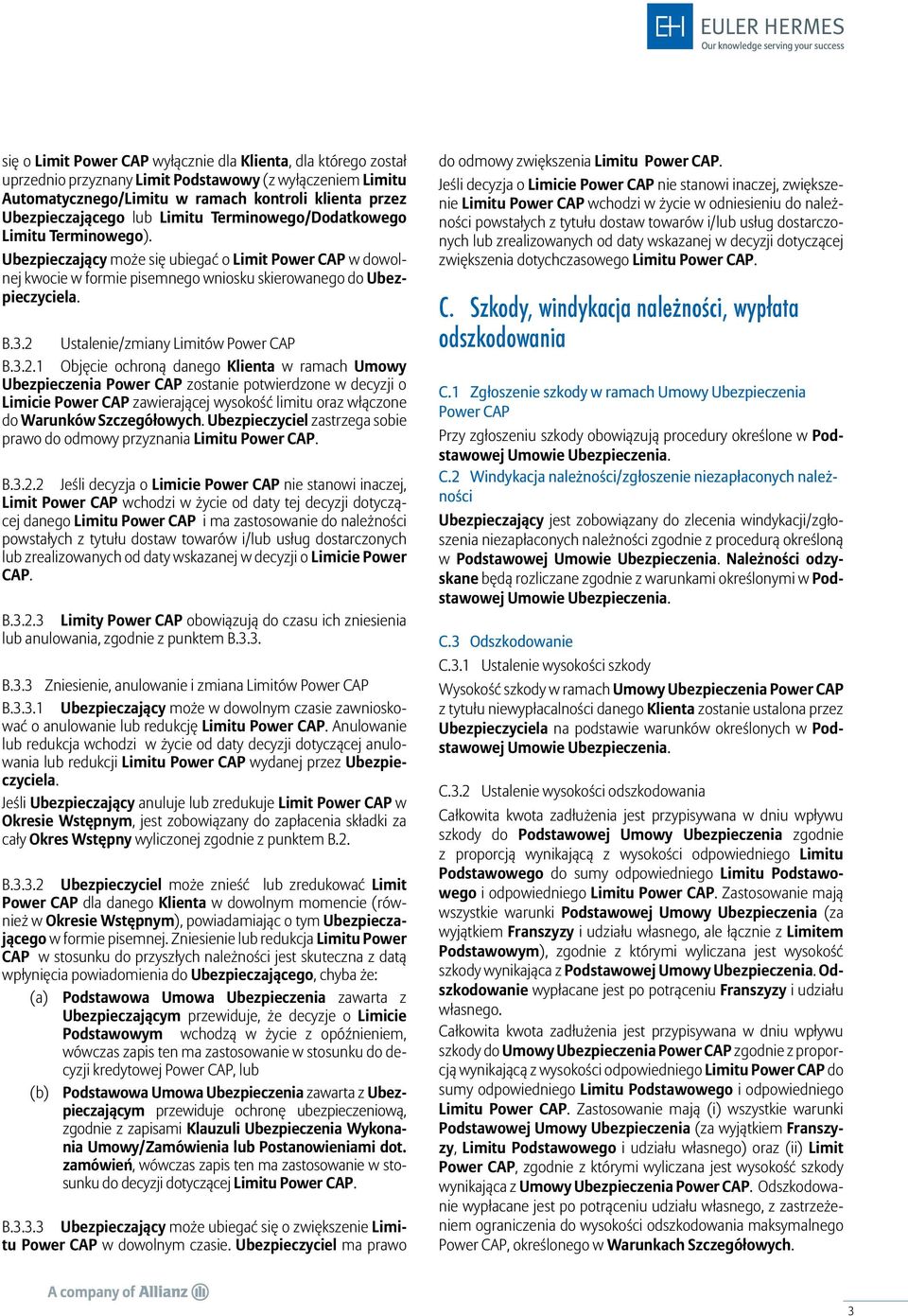 2 Ustalenie/zmiany Limitów Power CAP B.3.2.1 Objęcie ochroną danego Klienta w ramach Umowy Ubezpieczenia Power CAP zostanie potwierdzone w decyzji o Limicie Power CAP zawierającej wysokość limitu oraz włączone do Warunków Szczegółowych.