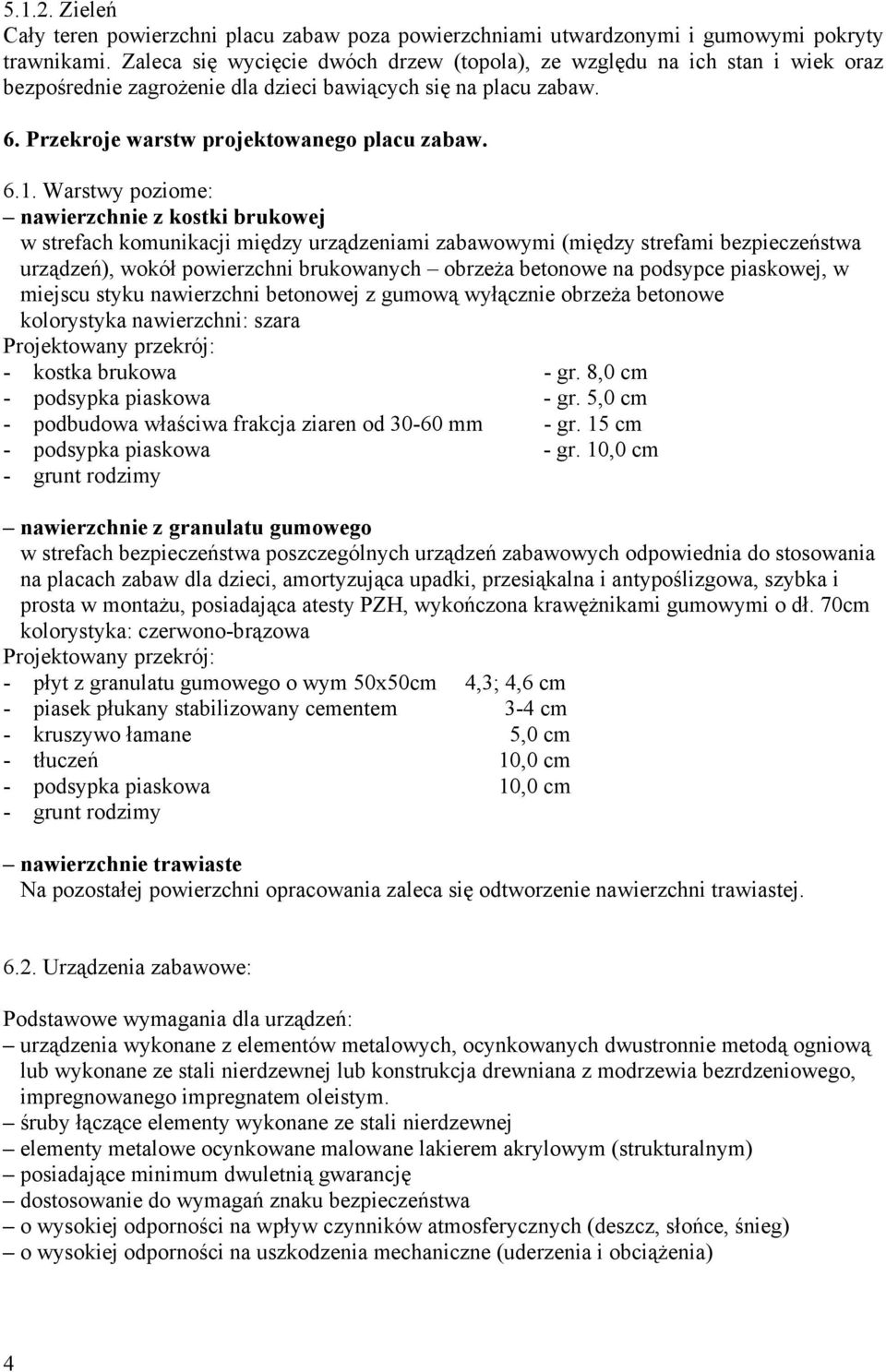 Warstwy poziome: nawierzchnie z kostki brukowej w strefach komunikacji między urządzeniami zabawowymi (między strefami bezpieczeństwa urządzeń), wokół powierzchni brukowanych obrzeża betonowe na