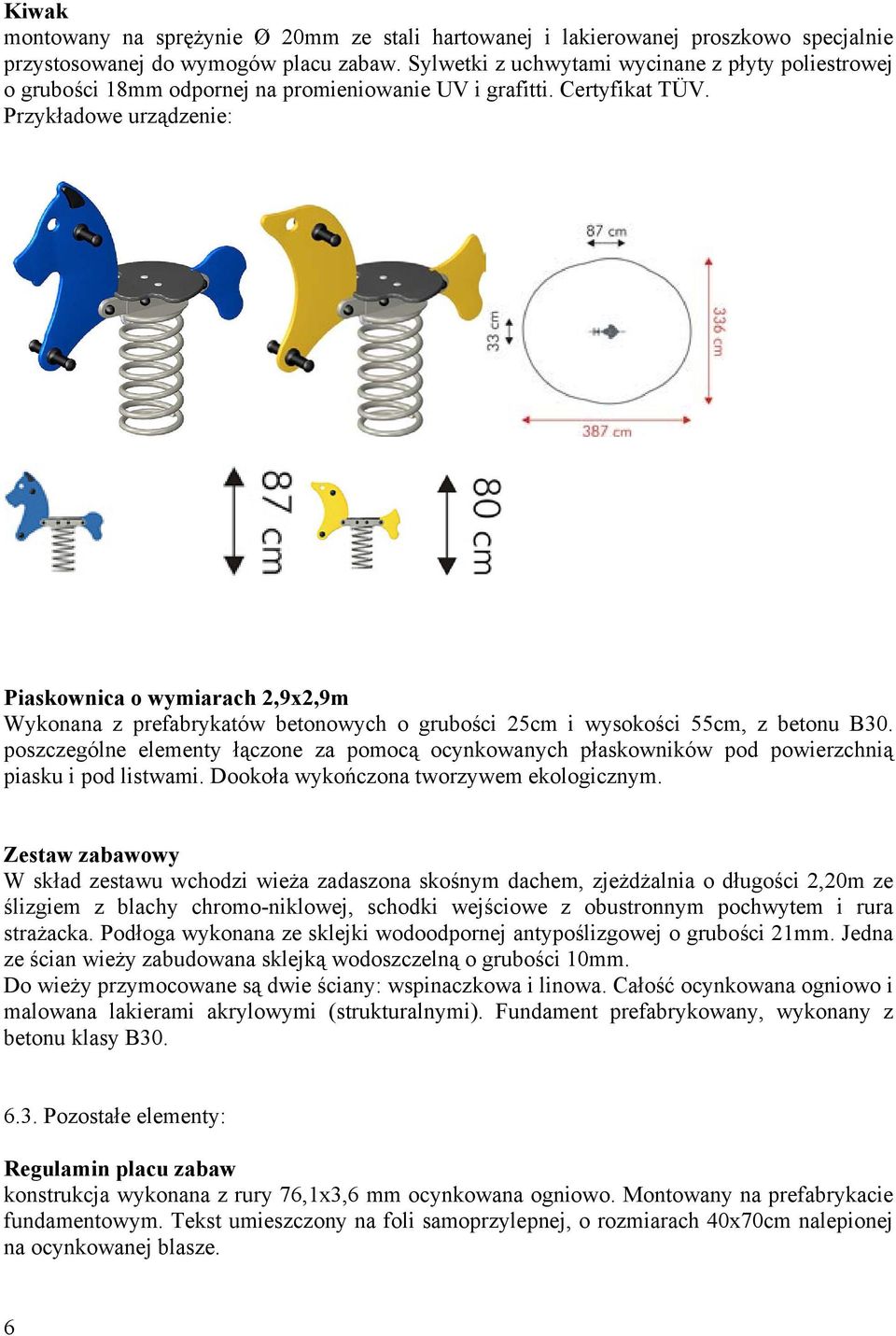 Przykładowe urządzenie: Piaskownica o wymiarach 2,9x2,9m Wykonana z prefabrykatów betonowych o grubości 25cm i wysokości 55cm, z betonu B30.