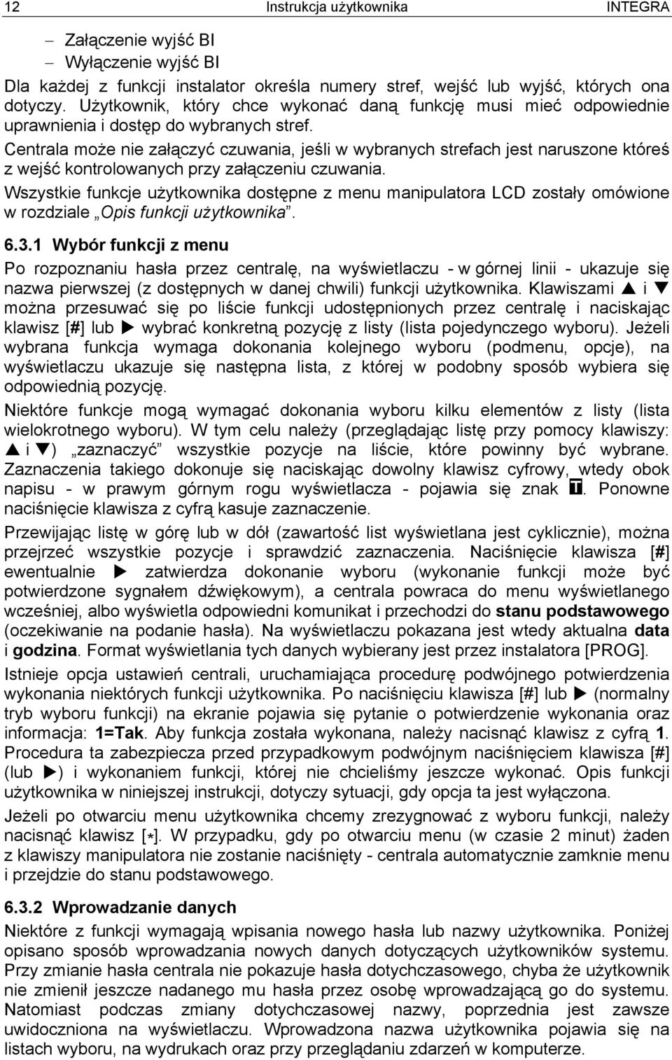 Centrala może nie załączyć czuwania, jeśli w wybranych strefach jest naruszone któreś z wejść kontrolowanych przy załączeniu czuwania.