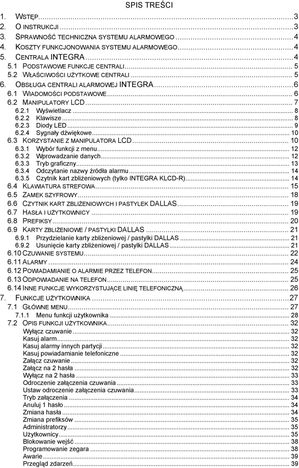 .. 9 6.2.4 Sygnały dźwiękowe... 10 6.3 KORZYSTANIE Z MANIPULATORA LCD... 10 6.3.1 Wybór funkcji z menu... 12 6.3.2 Wprowadzanie danych... 12 6.3.3 Tryb graficzny... 13 6.3.4 Odczytanie nazwy źródła alarmu.