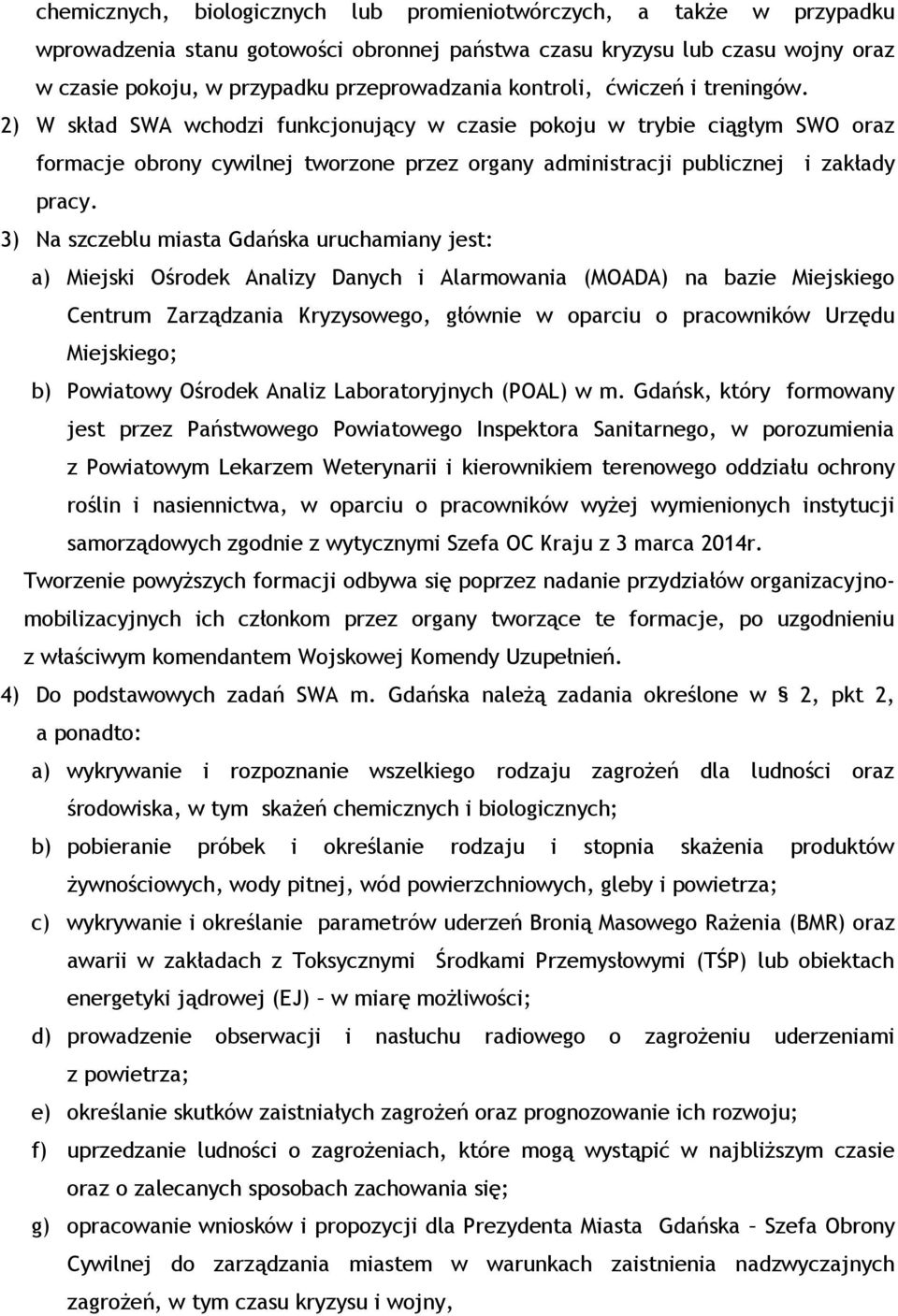 3) Na szczeblu miasta Gdańska uruchamiany jest: a) Miejski Ośrodek Analizy Danych i Alarmowania (MOADA) na bazie Miejskiego Centrum Zarządzania Kryzysowego, głównie w oparciu o pracowników Urzędu