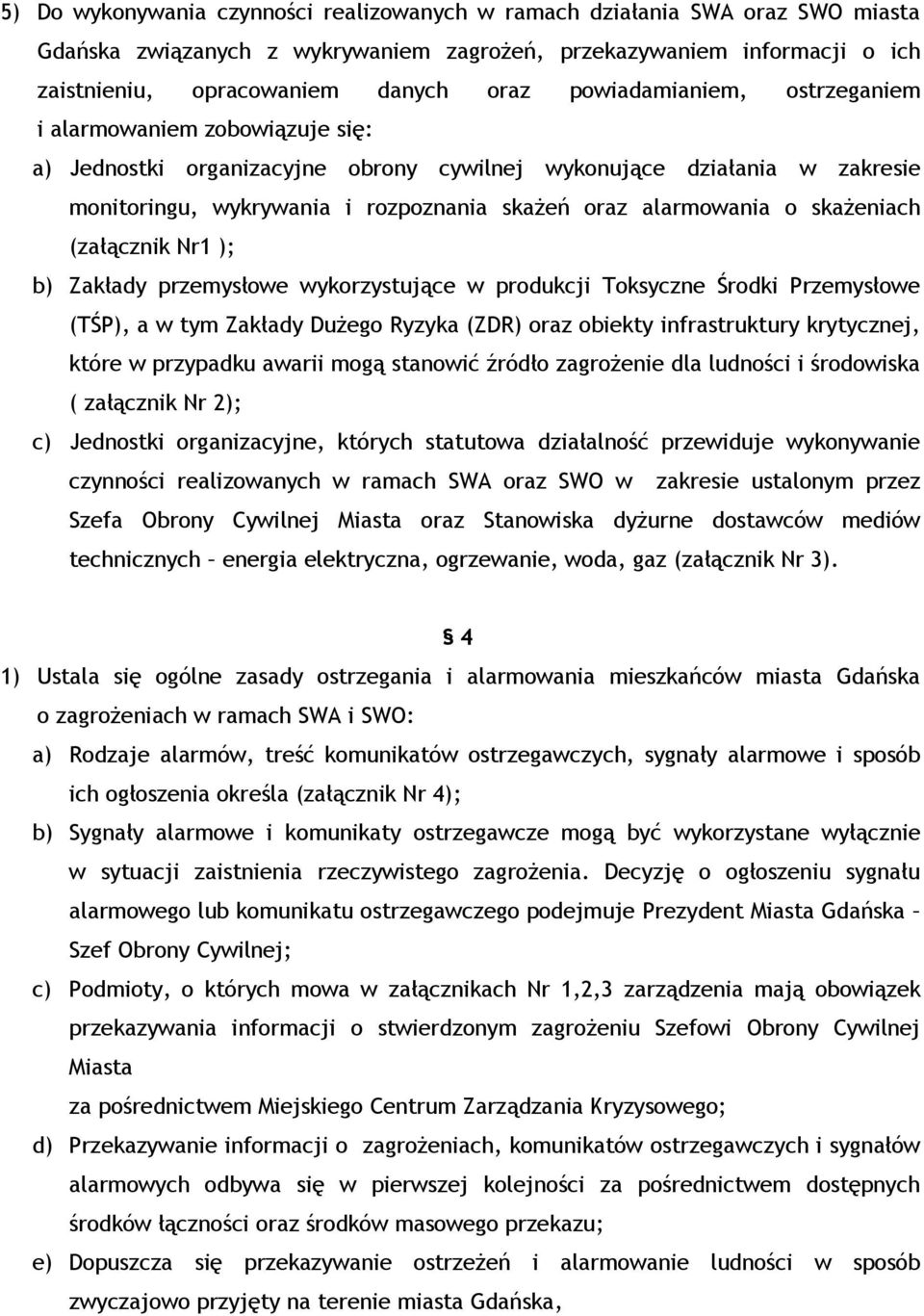 skażeniach (załącznik Nr1 ); b) Zakłady przemysłowe wykorzystujące w produkcji Toksyczne Środki Przemysłowe (TŚP), a w tym Zakłady Dużego Ryzyka (ZDR) oraz obiekty infrastruktury krytycznej, które w