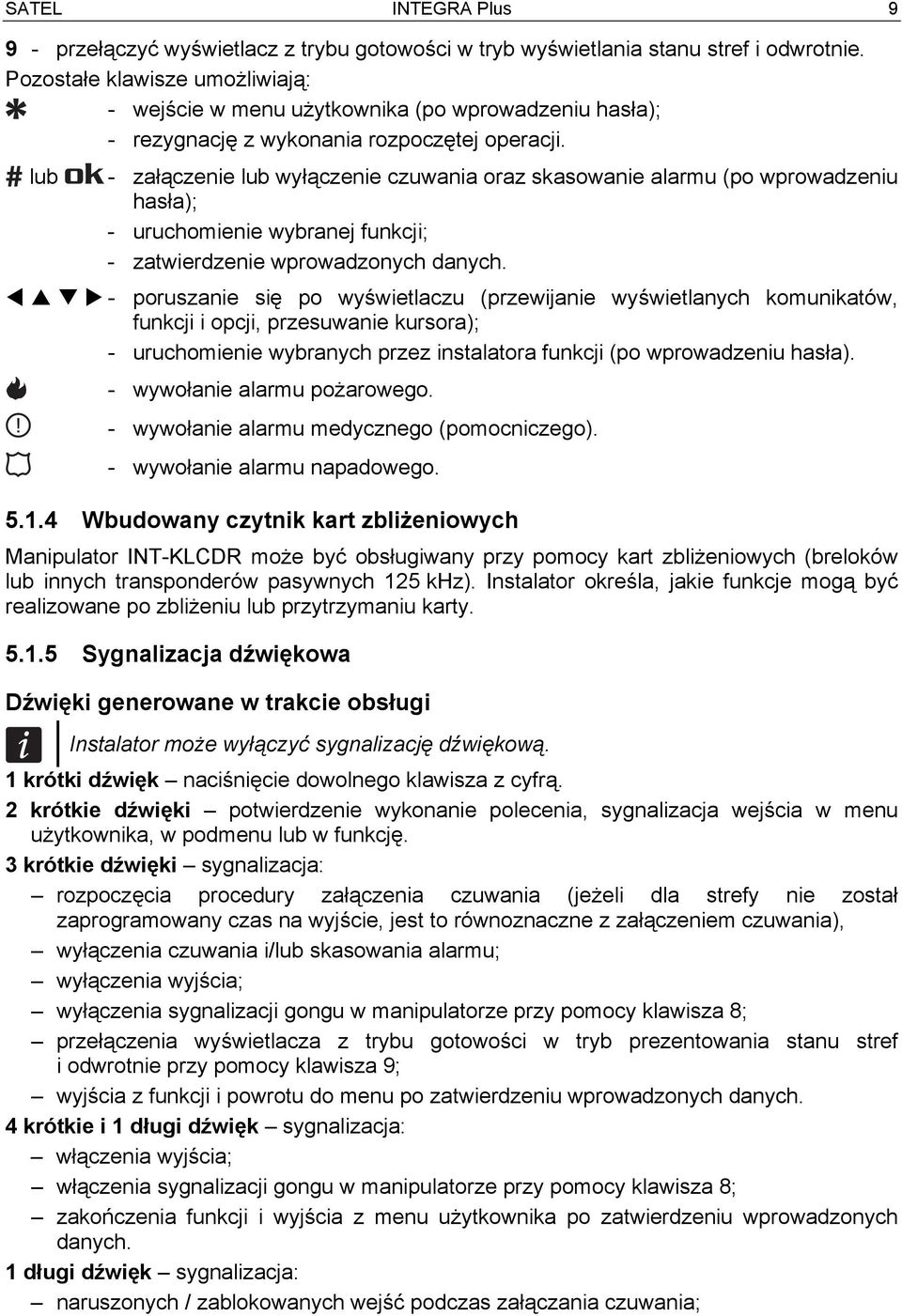 lub - załączenie lub wyłączenie czuwania oraz skasowanie alarmu (po wprowadzeniu hasła); - uruchomienie wybranej funkcji; - zatwierdzenie wprowadzonych danych.