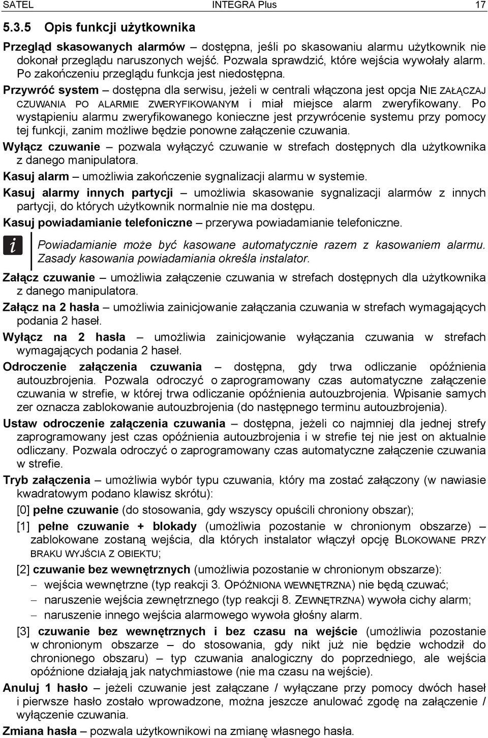 Przywróć system dostępna dla serwisu, jeżeli w centrali włączona jest opcja NIE ZAŁĄCZAJ CZUWANIA PO ALARMIE ZWERYFIKOWANYM i miał miejsce alarm zweryfikowany.