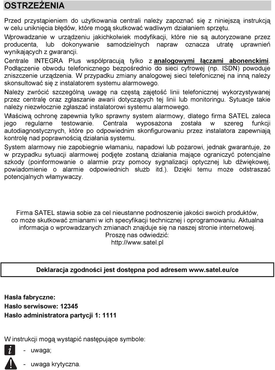 Centrale INTEGRA Plus współpracują tylko z analogowymi łączami abonenckimi. Podłączenie obwodu telefonicznego bezpośrednio do sieci cyfrowej (np. ISDN) powoduje zniszczenie urządzenia.