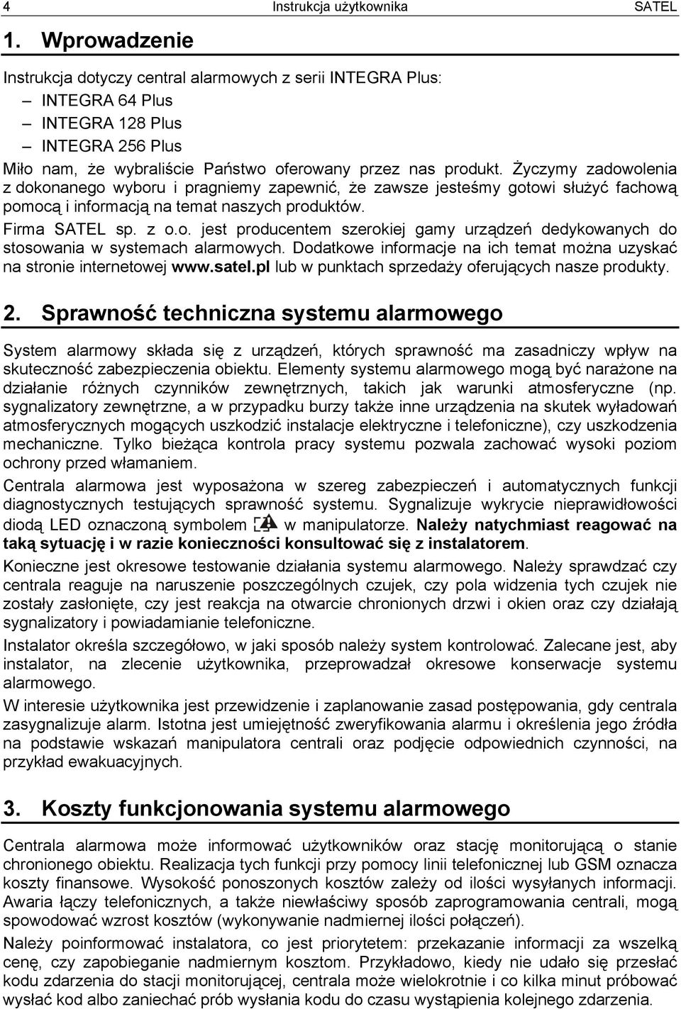 Życzymy zadowolenia z dokonanego wyboru i pragniemy zapewnić, że zawsze jesteśmy gotowi służyć fachową pomocą i informacją na temat naszych produktów. Firma SATEL sp. z o.o. jest producentem szerokiej gamy urządzeń dedykowanych do stosowania w systemach alarmowych.