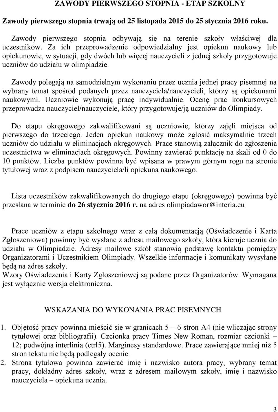 Za ich przeprowadzenie odpowiedzialny jest opiekun naukowy lub opiekunowie, w sytuacji, gdy dwóch lub więcej nauczycieli z jednej szkoły przygotowuje uczniów do udziału w olimpiadzie.