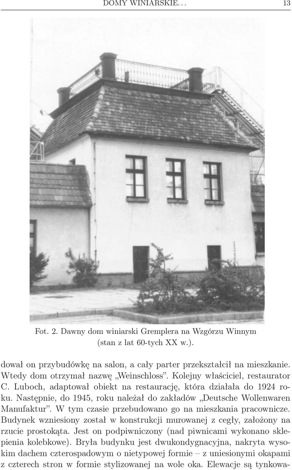 Następnie, do 1945, roku należał do zakładów Deutsche Wollenwaren Manufaktur. W tym czasie przebudowano go na mieszkania pracownicze.