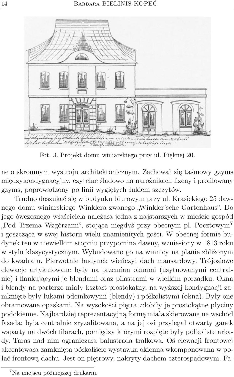 Trudno doszukać się w budynku biurowym przy ul. Krasickiego 25 dawnego domu winiarskiego Winklera zwanego Winkler sche Gartenhaus.