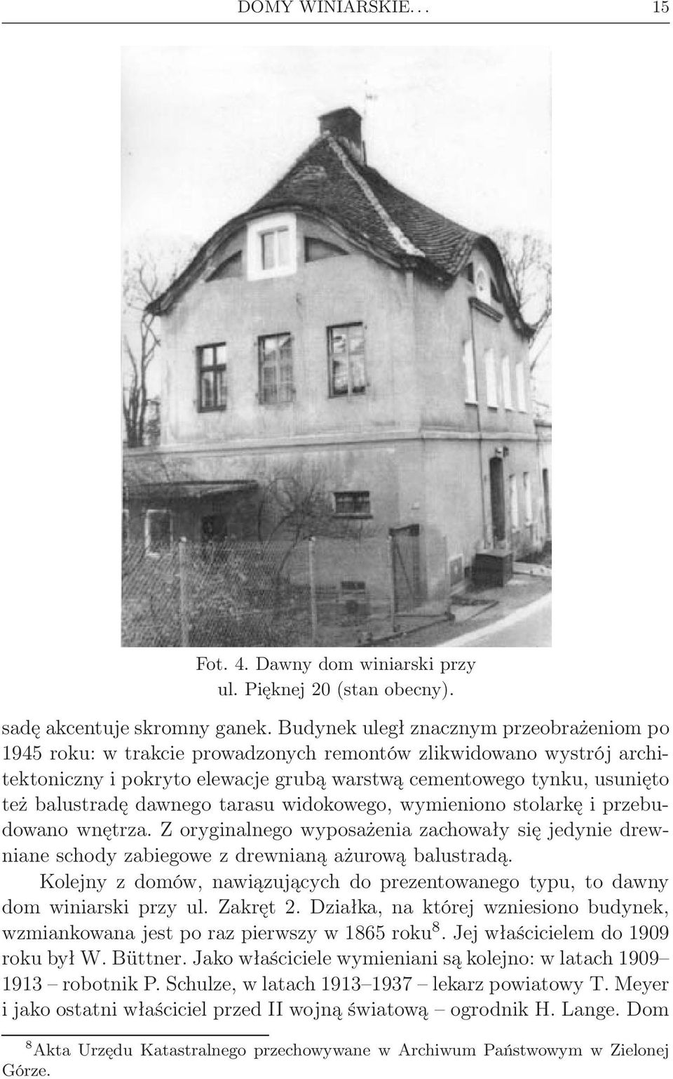 dawnego tarasu widokowego, wymieniono stolarkę i przebudowano wnętrza. Z oryginalnego wyposażenia zachowały się jedynie drewniane schody zabiegowe z drewnianą ażurową balustradą.