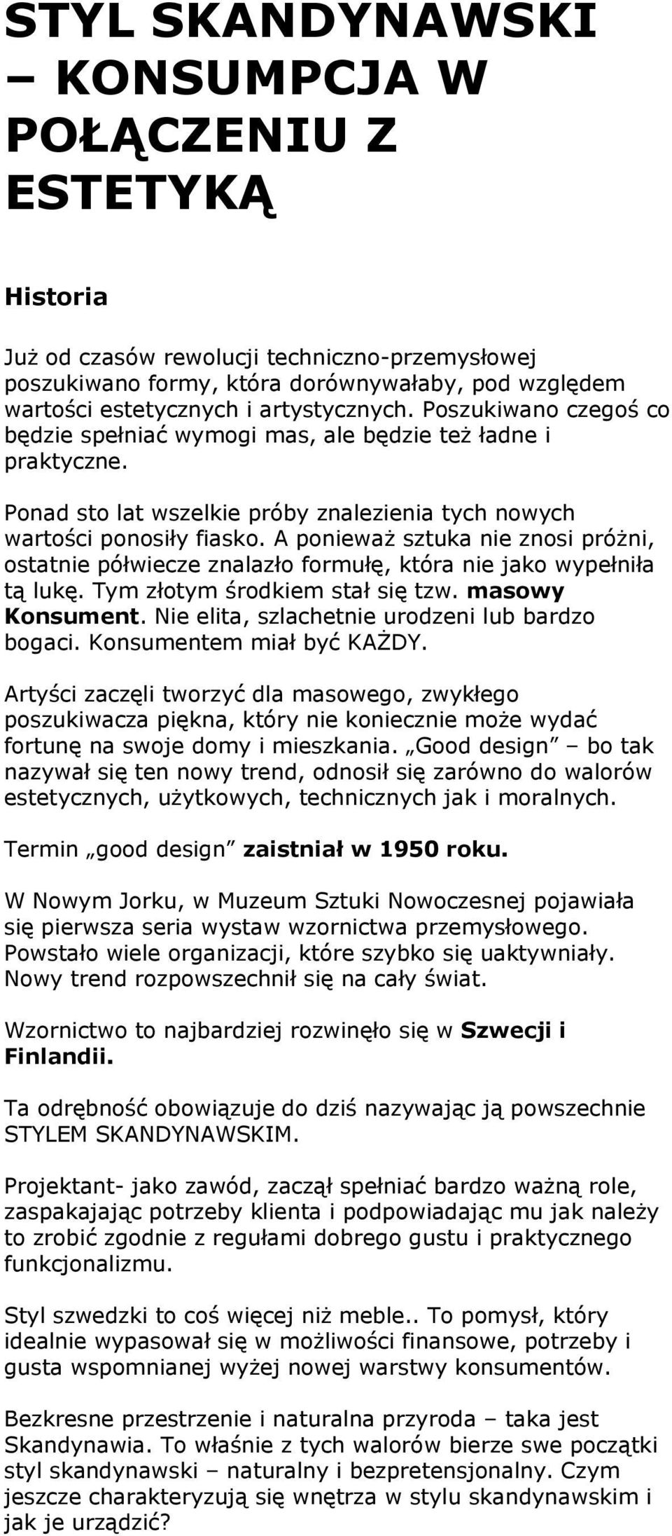 A ponieważ sztuka nie znosi próżni, ostatnie półwiecze znalazło formułę, która nie jako wypełniła tą lukę. Tym złotym środkiem stał się tzw. masowy Konsument.