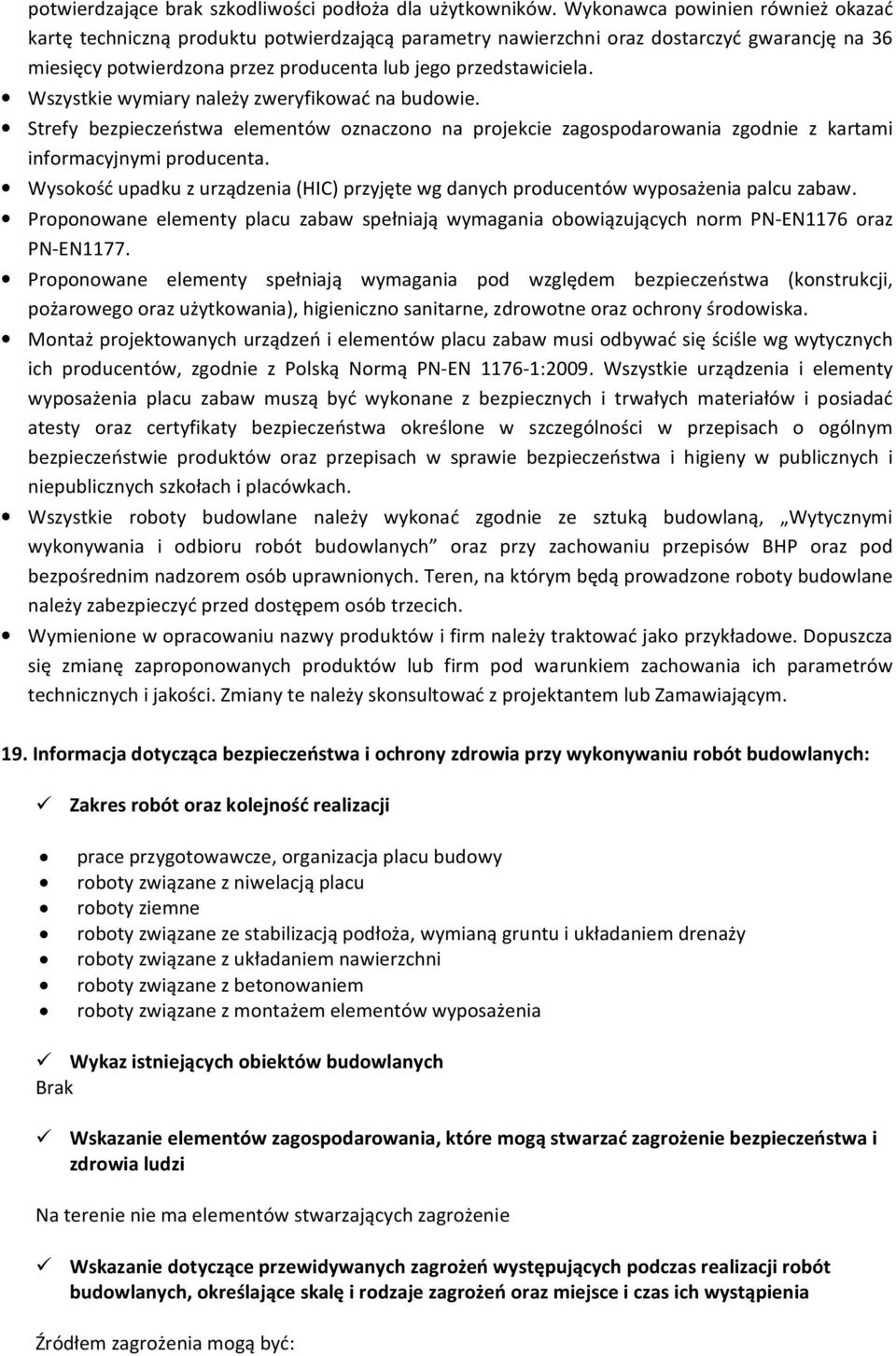 Wszystkie wymiary należy zweryfikować na budowie. Strefy bezpieczeństwa elementów oznaczono na projekcie zagospodarowania zgodnie z kartami informacyjnymi producenta.