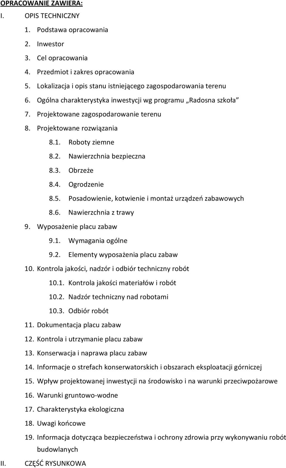 Ogrodzenie 8.5. Posadowienie, kotwienie i montaż urządzeń zabawowych 8.6. Nawierzchnia z trawy 9. Wyposażenie placu zabaw 9.1. Wymagania ogólne 9.2. Elementy wyposażenia placu zabaw 10.