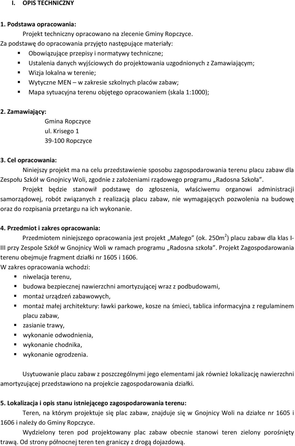 terenie; Wytyczne MEN w zakresie szkolnych placów zabaw; Mapa sytuacyjna terenu objętego opracowaniem (skala 1:1000); 2. Zamawiający: Gmina Ropczyce ul. Krisego 1 39-100 Ropczyce 3.