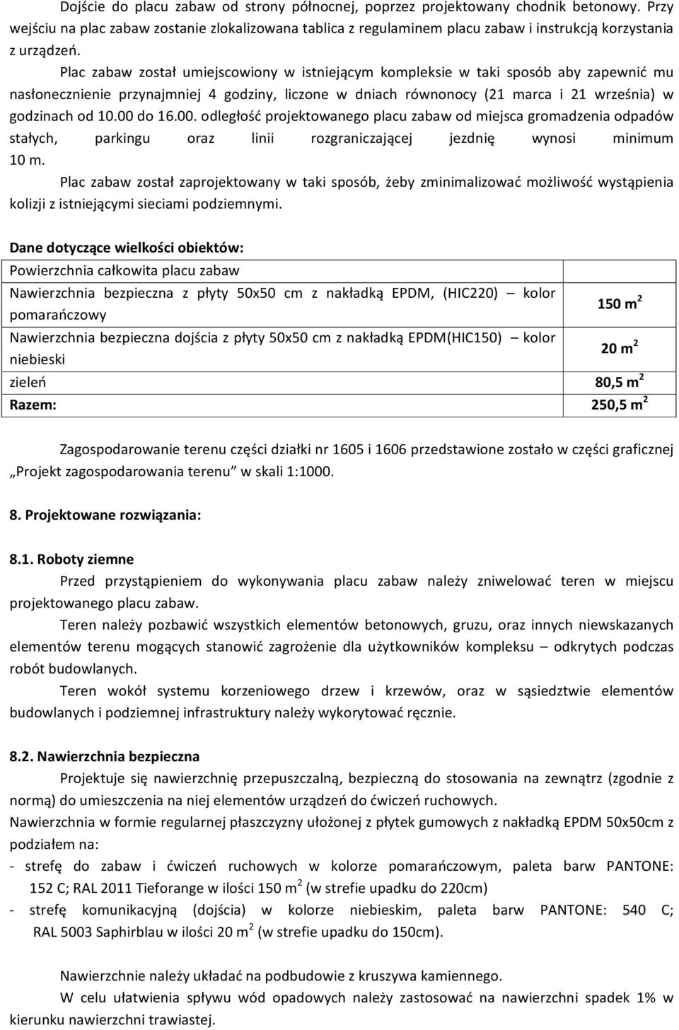 Plac zabaw został umiejscowiony w istniejącym kompleksie w taki sposób aby zapewnić mu nasłonecznienie przynajmniej 4 godziny, liczone w dniach równonocy (21 marca i 21 września) w godzinach od 10.